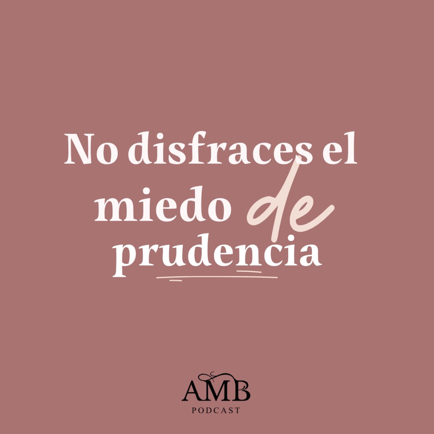 No disfraces el miedo de prudencia 