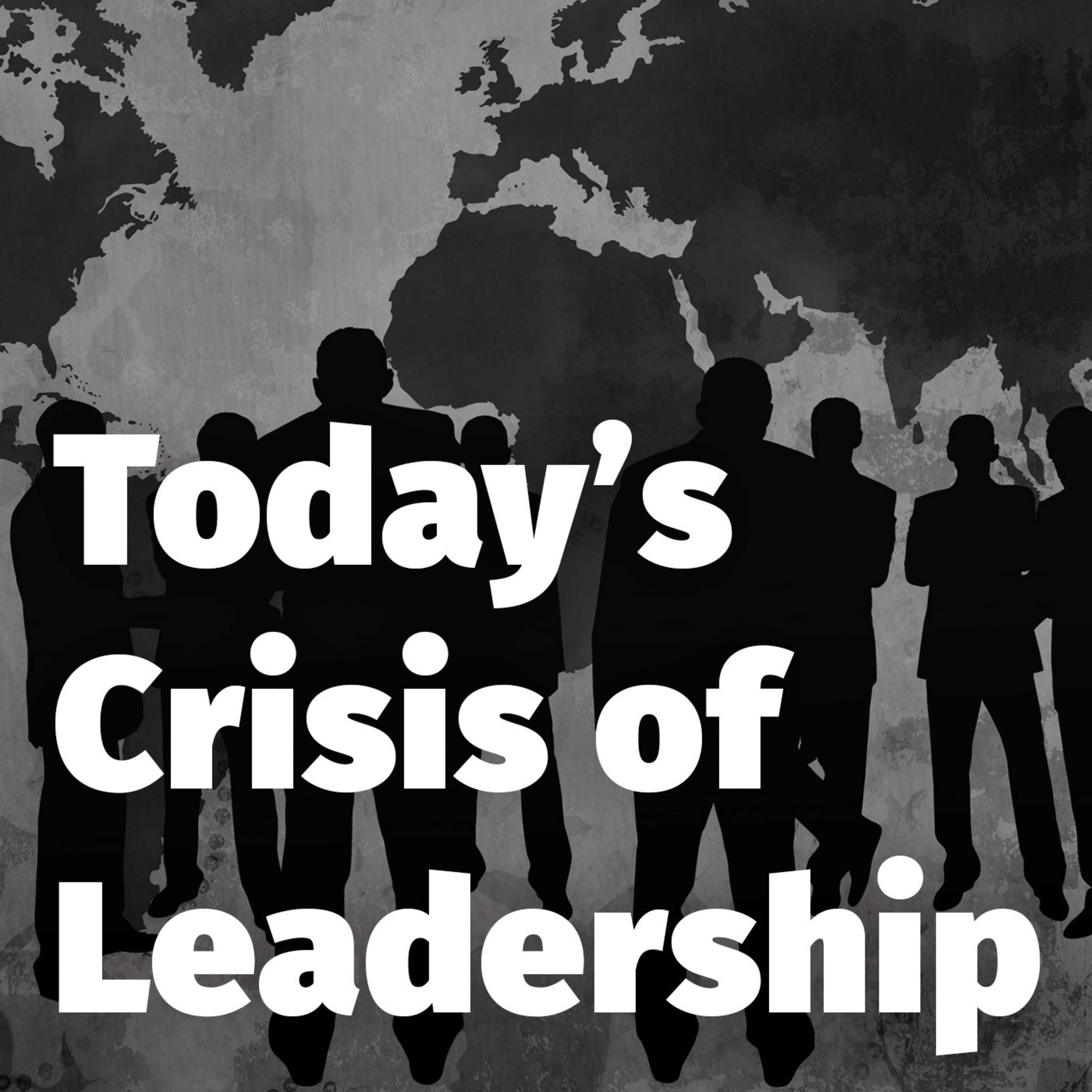 Episode 149: Today’s Crisis of Leadership