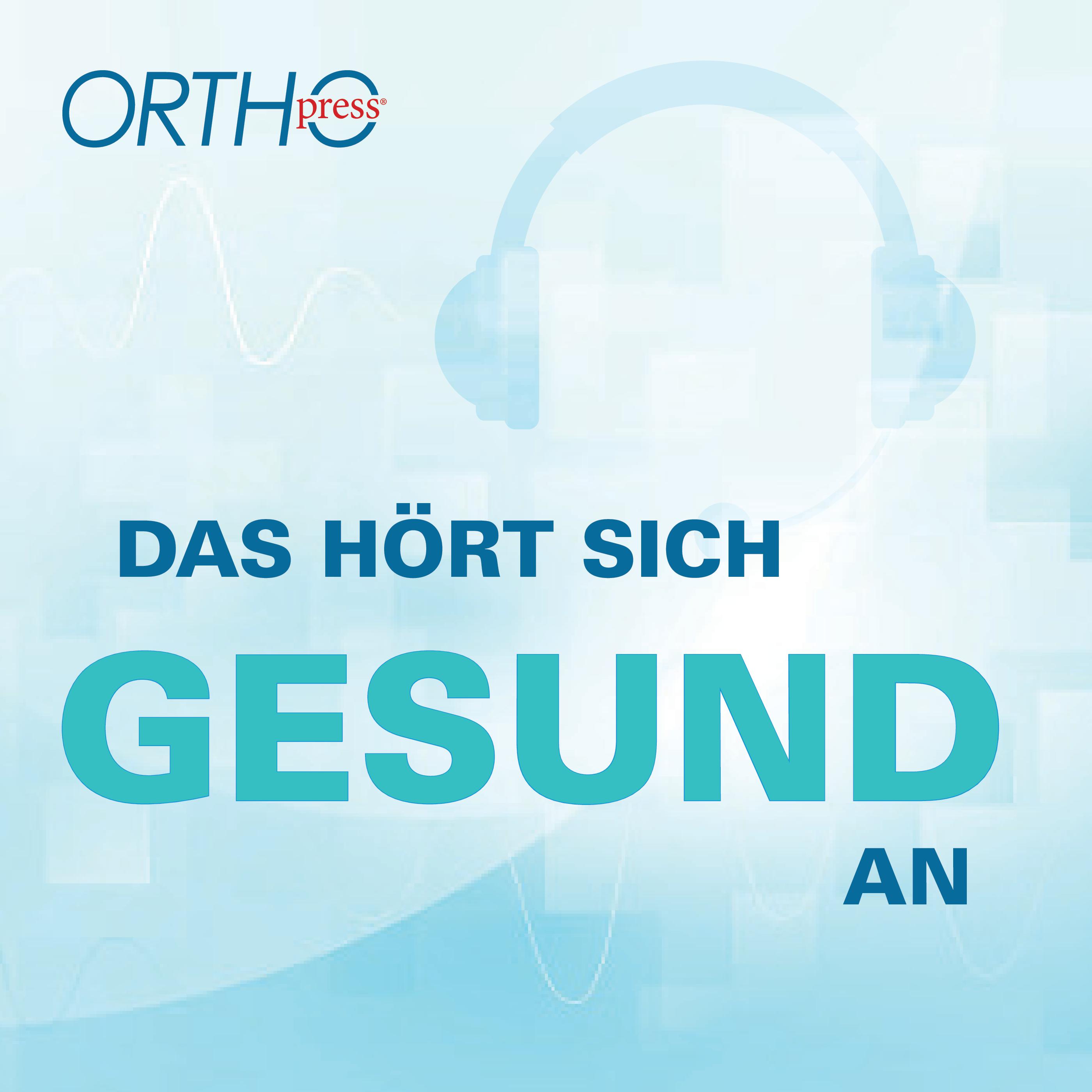 Das hört sich gesund an - ORTHOpress® 