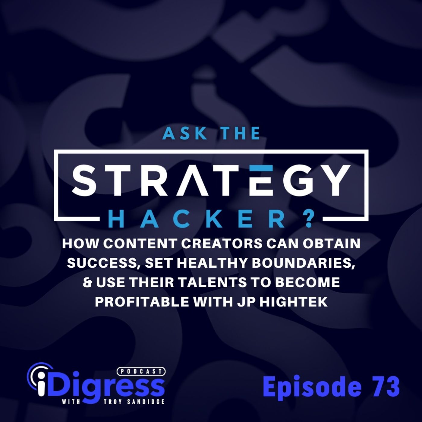 Ep 73. Ask The Strategy Hacker: How Content Creators Can Obtain Success, Set Healthy Boundaries, & Use Their Talents To Become Profitable With JP Hightek