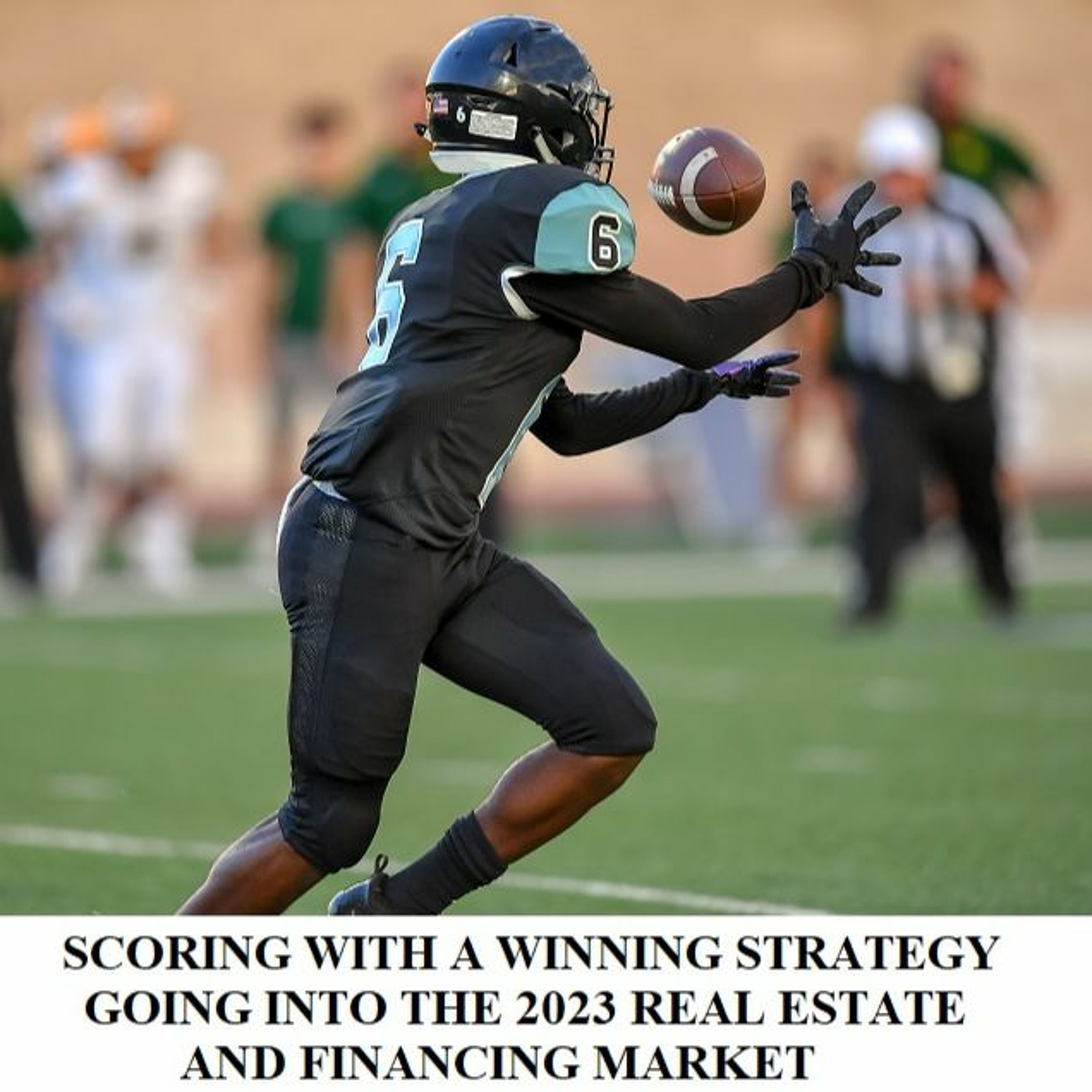 SCORING WITH A WINNING STRATEGY GOING INTO THE 2023 REAL ESTATE AND FINANCING MARKET