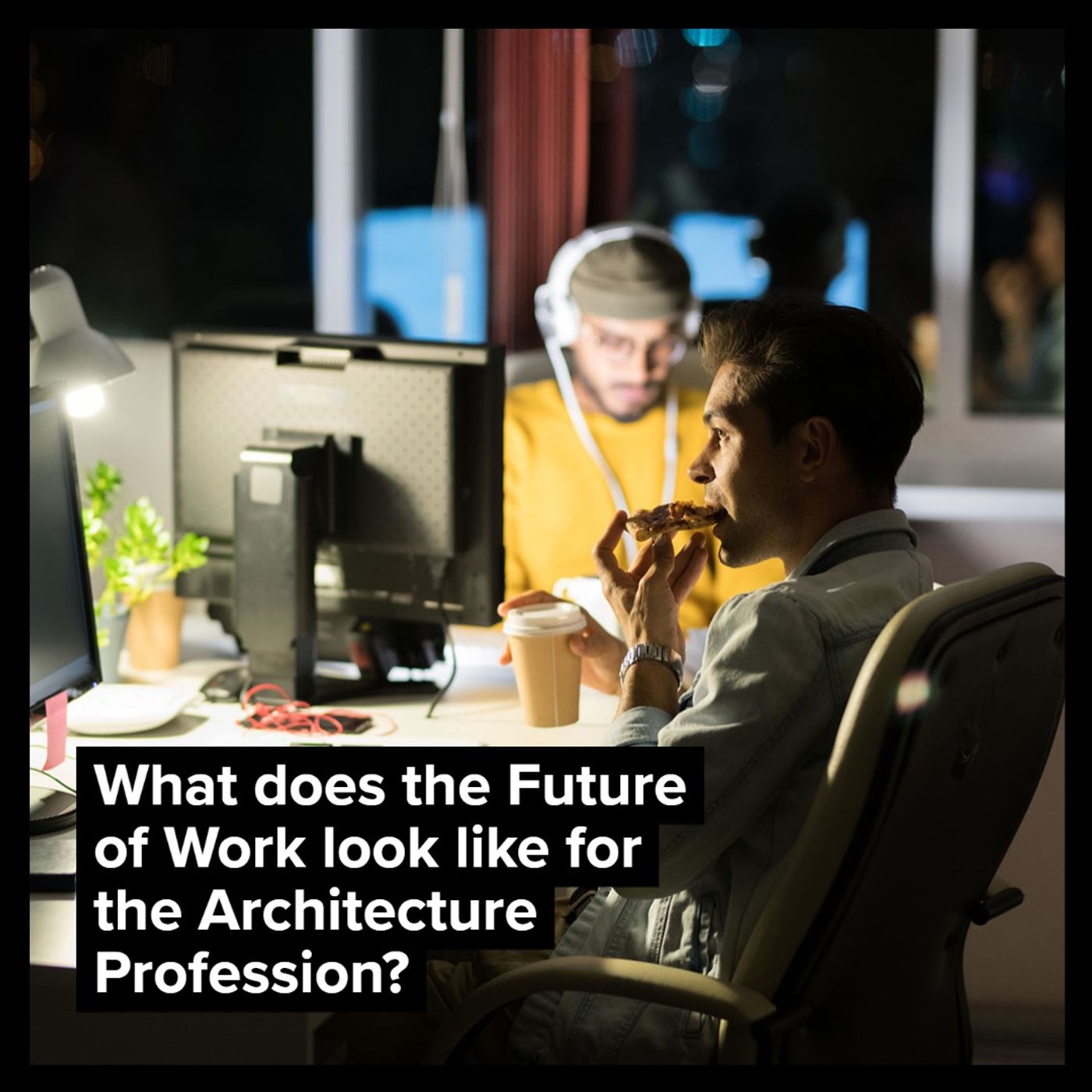 What Does The Future Of Work Look Like For The Architecture Profession?