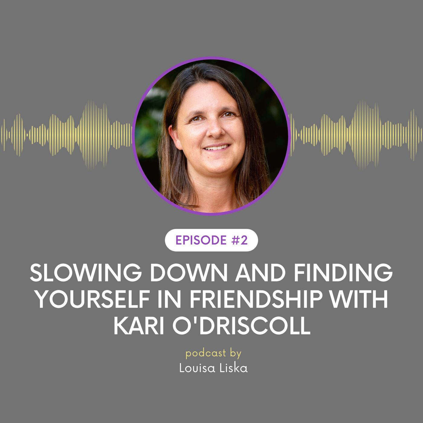 Slowing Down and Finding Yourself in Friendships with Kari O'Driscoll