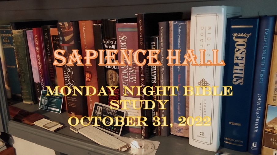 Sapience Hall – Monday Night Bible Study – October 31, 2022 – Zechariah 6:1-8 – Dr. Roger G. Ford, Ph.D., P.E.