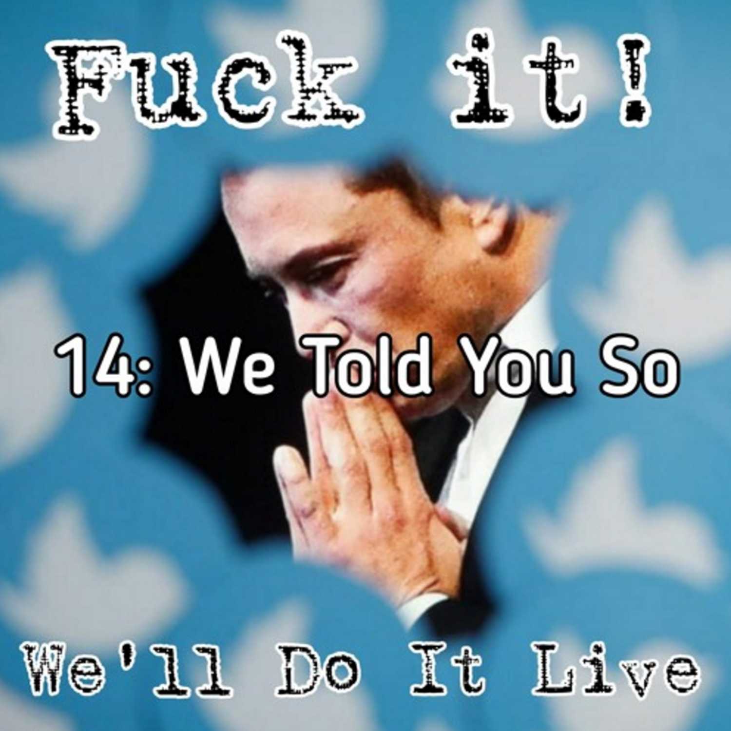 Fμck It, We'll Do it Live! Episode 14: We Told You So