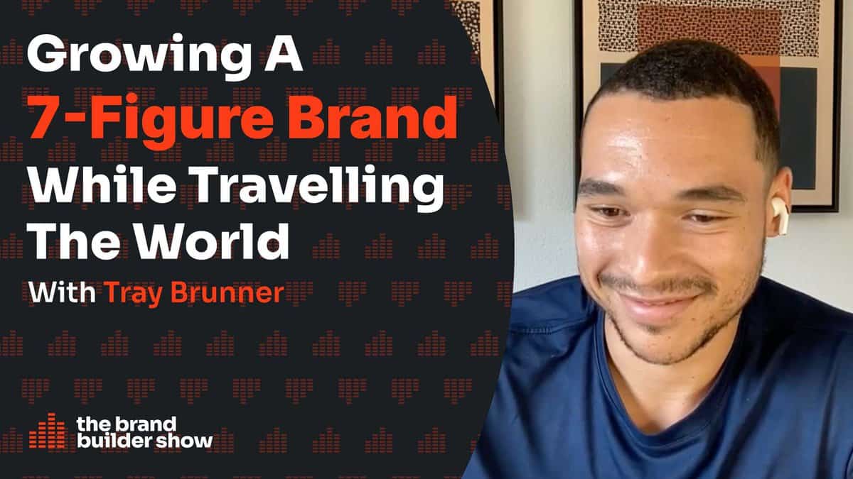 Growing A 7-Figure Brand Whilst Travelling The World w/ Tray Brunner – #44