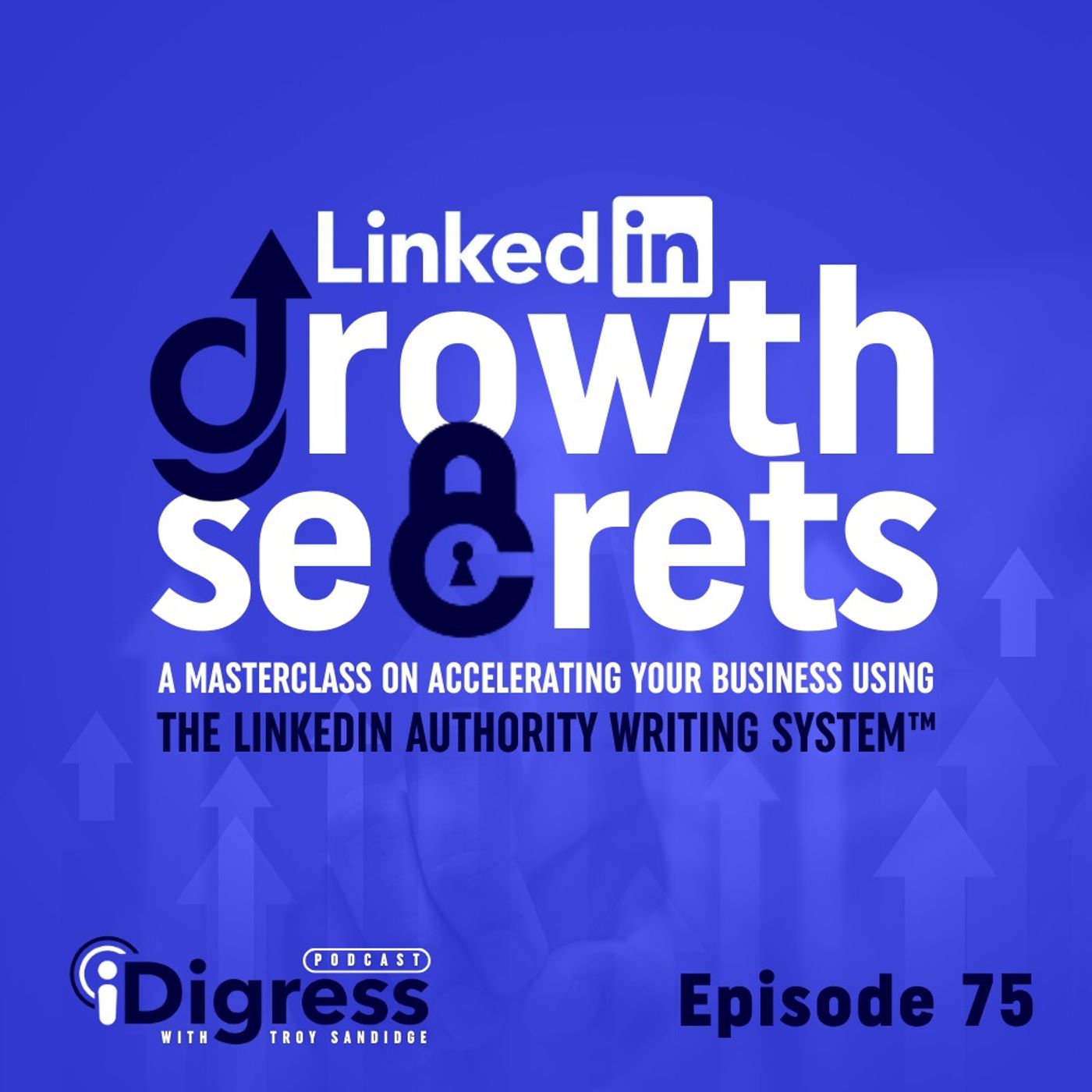 Ep 75. LinkedIn Growth Secrets: A Masterclass On Accelerating Your Business Using The LinkedIn Authority Writing System™