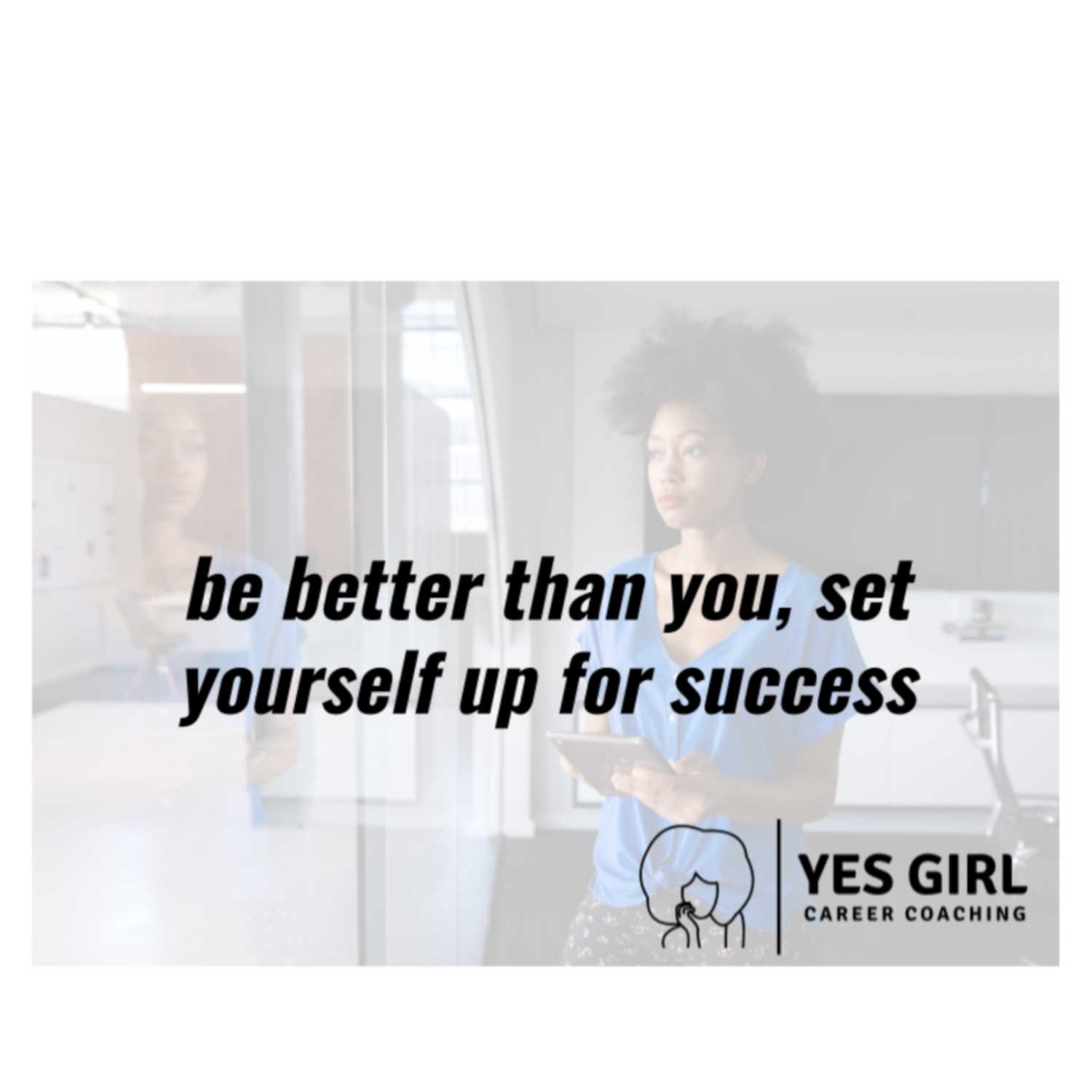 be better than you, set yourself up for success