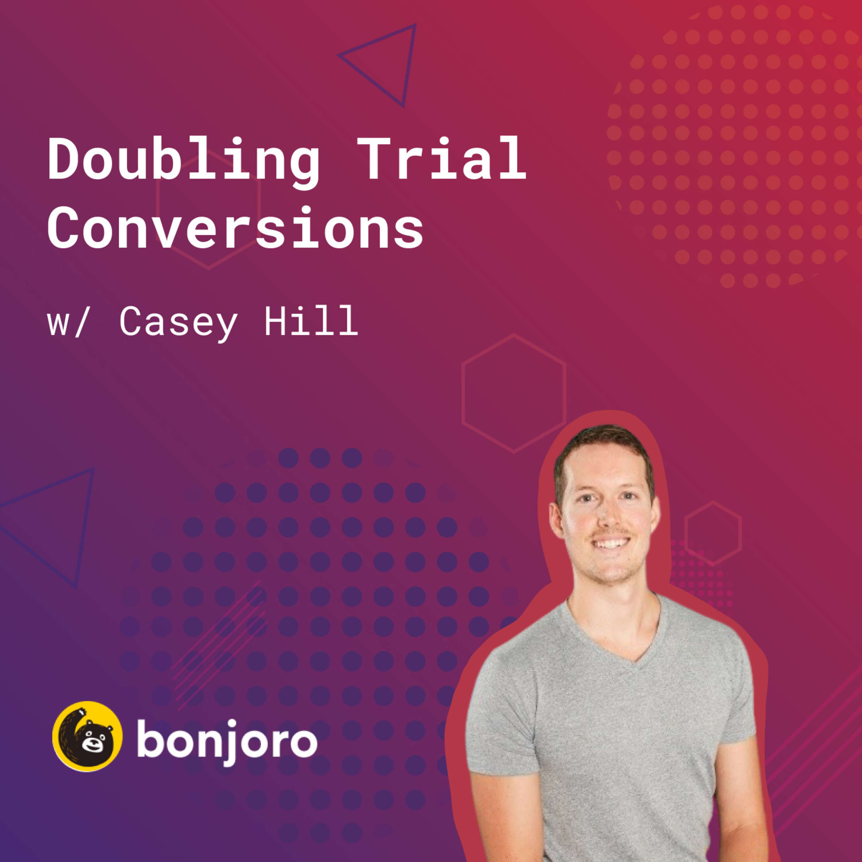 118: [Replay] Doubling Trial Conversions w/ Personalized Video (w/ Casey Hill, Bonjoro)