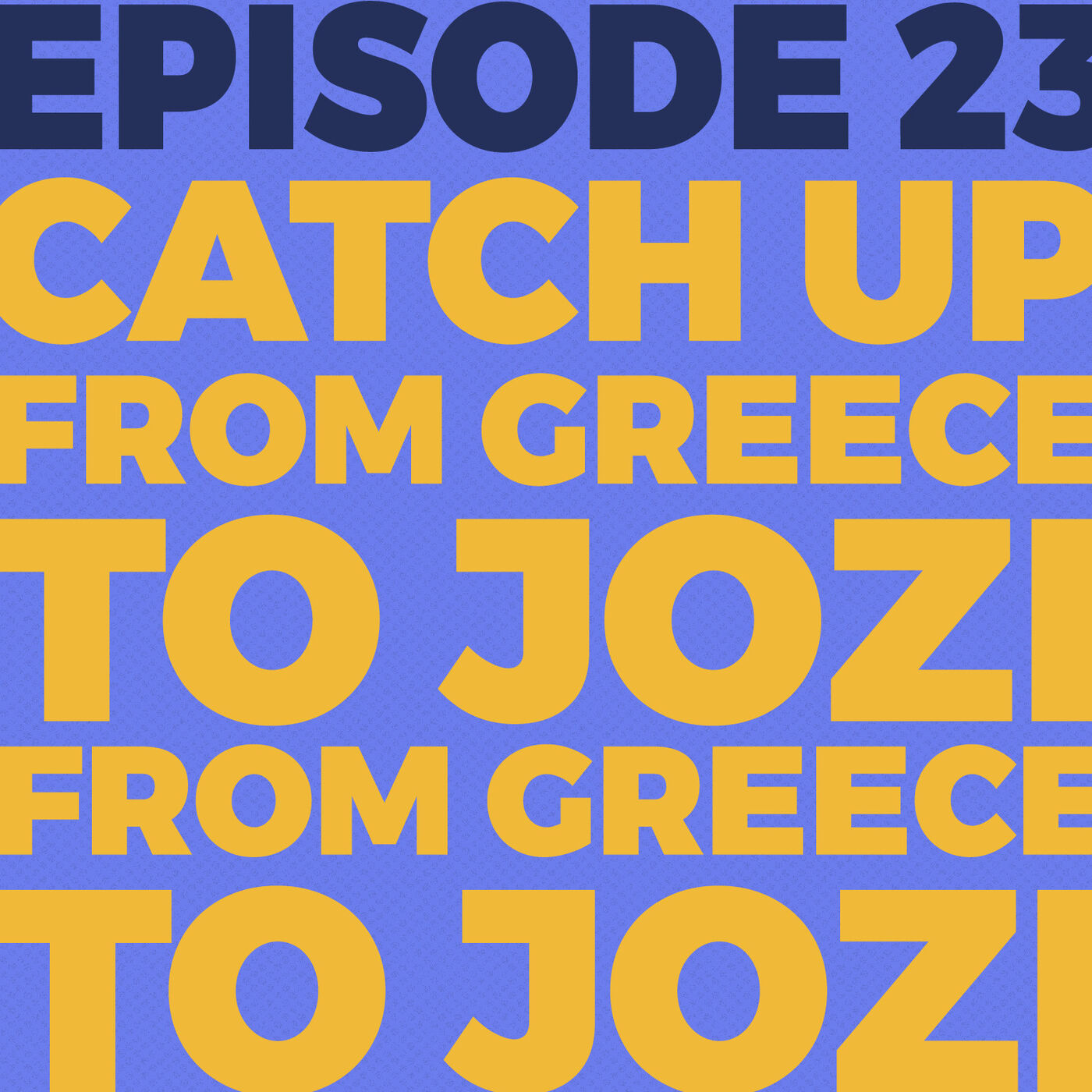 Episode 23 - Catch up and life lessons from Greece to Jozi