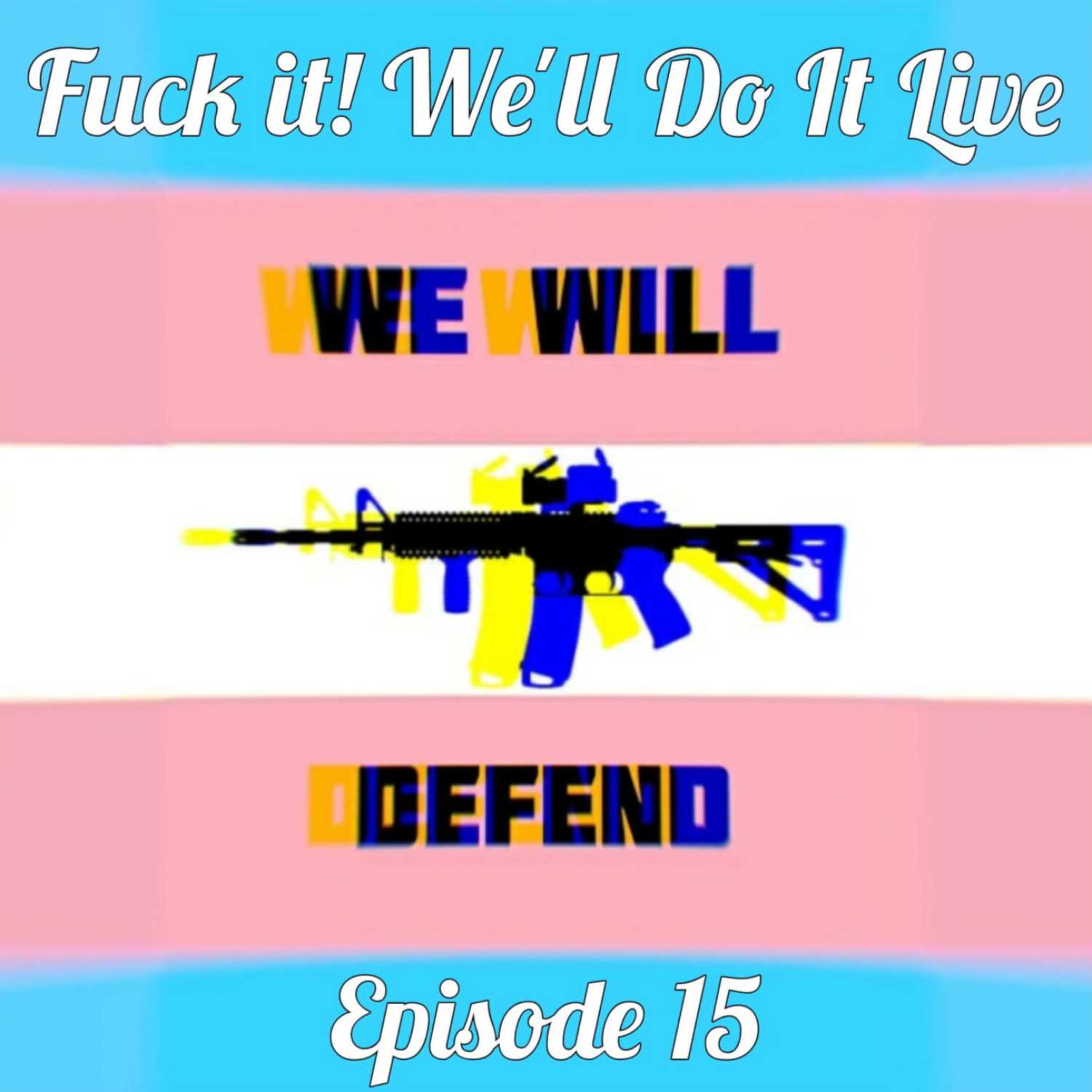 Fμck It, We'll Do it Live! Episode 15: We Will Defend