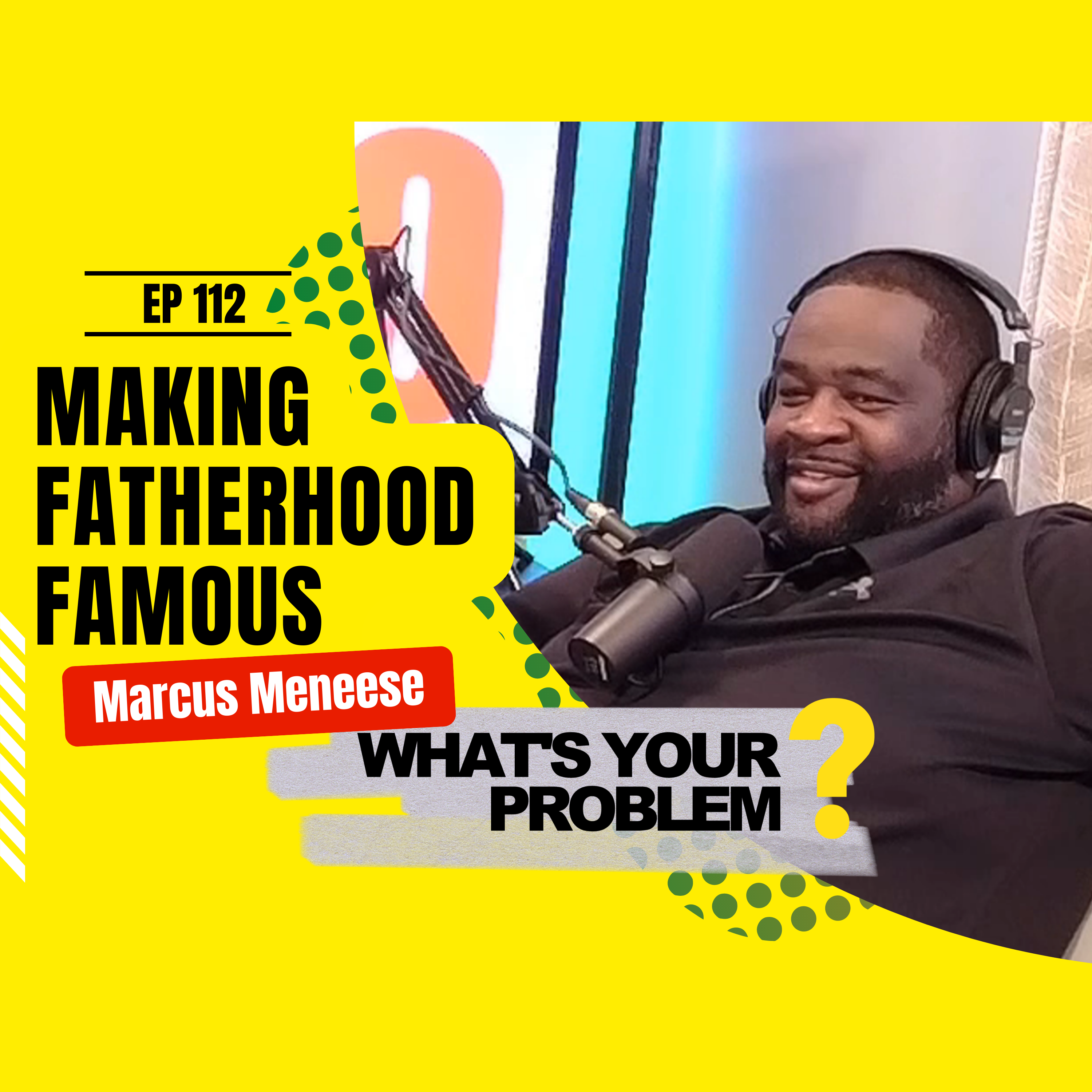 112 - Making Fatherhood Famous :: Marcus Meneese