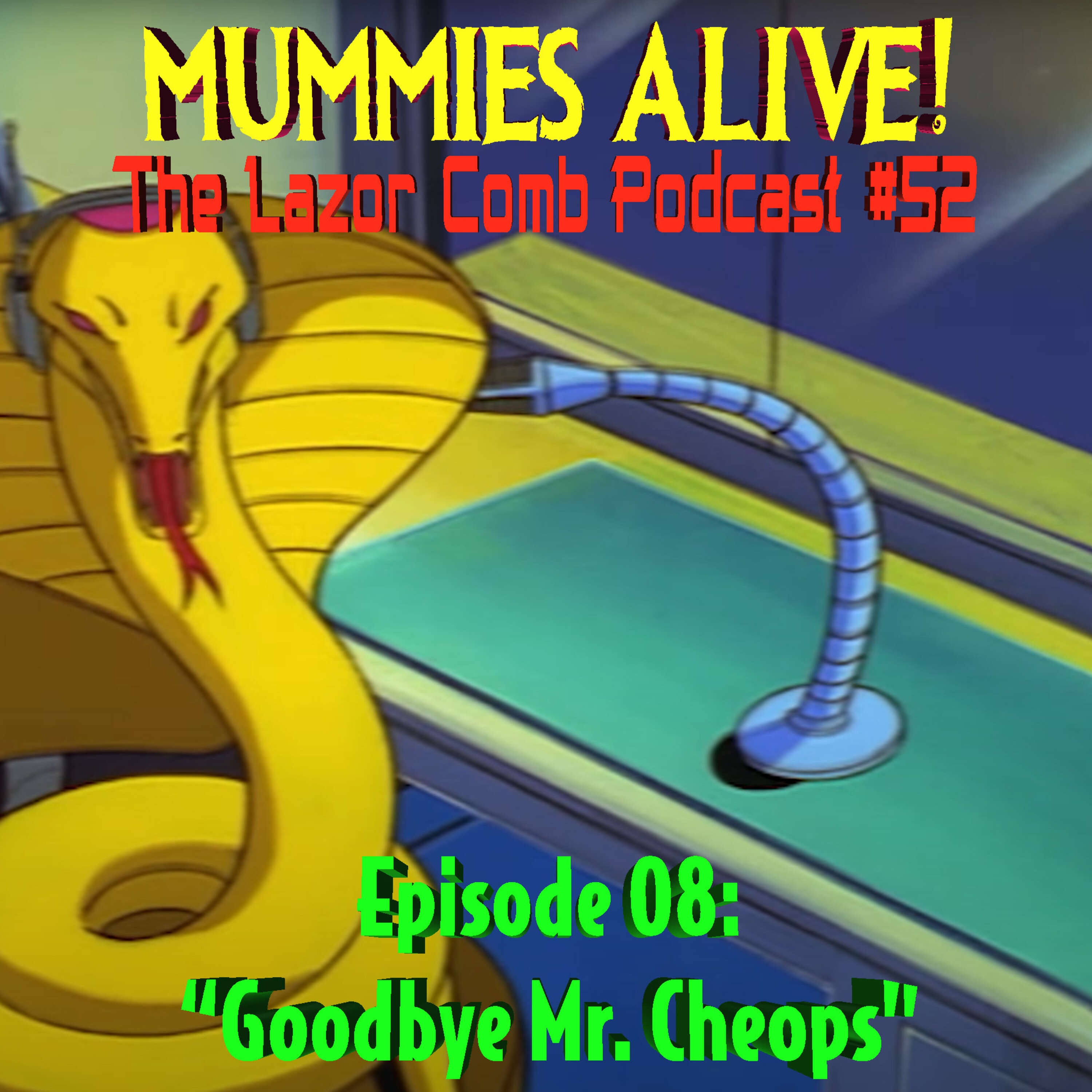 MUMMIES ALIVE! Episode 08: "Goodbye Mr. Cheops" | THE LAZOR COMB PODCAST #52