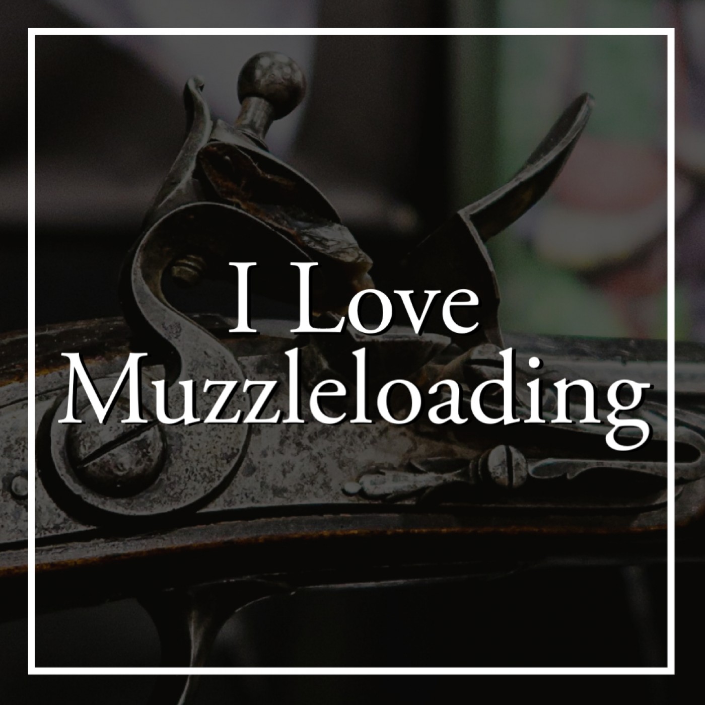 I Love Muzzleloading 