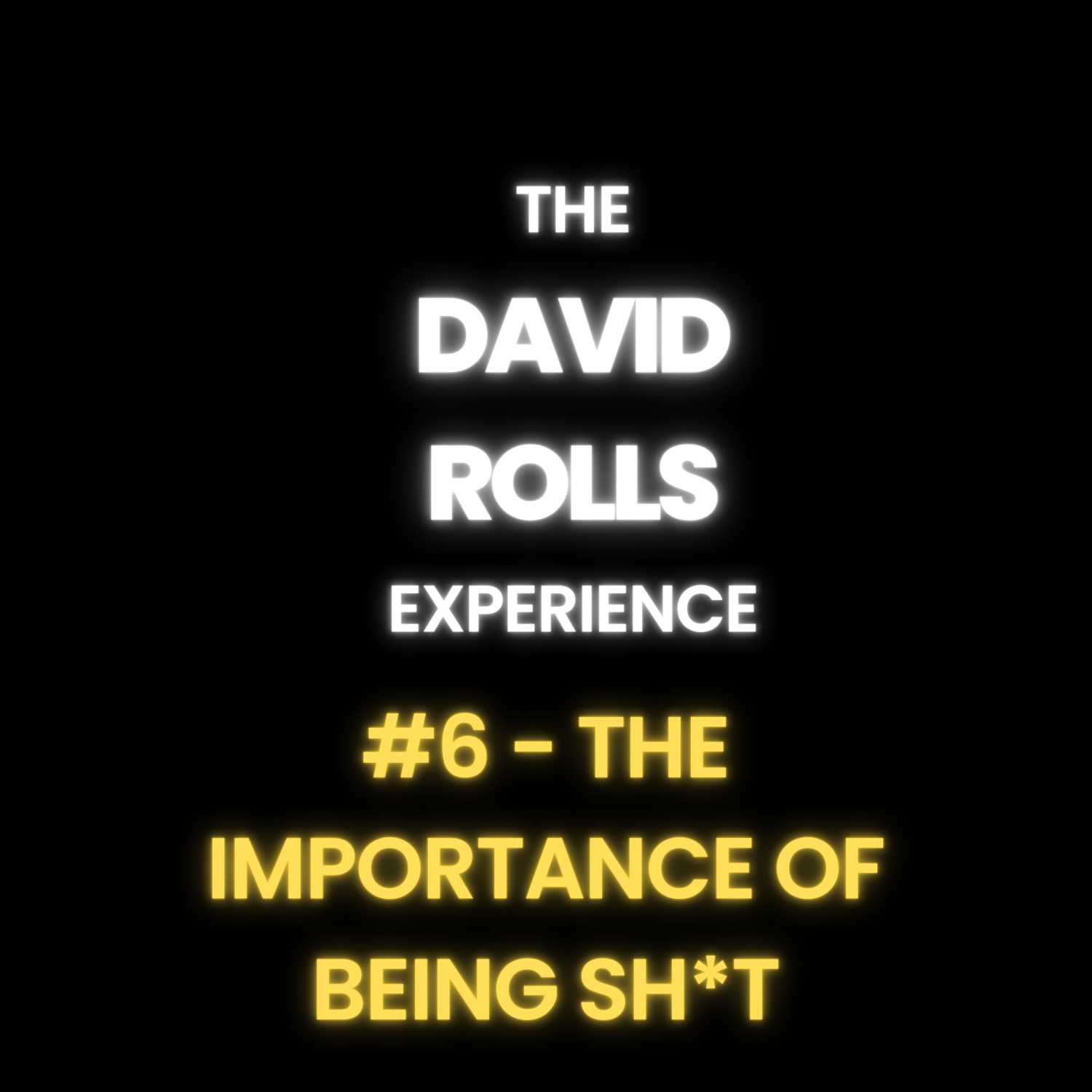 #6 - The Importance of Being Sh*t at Things