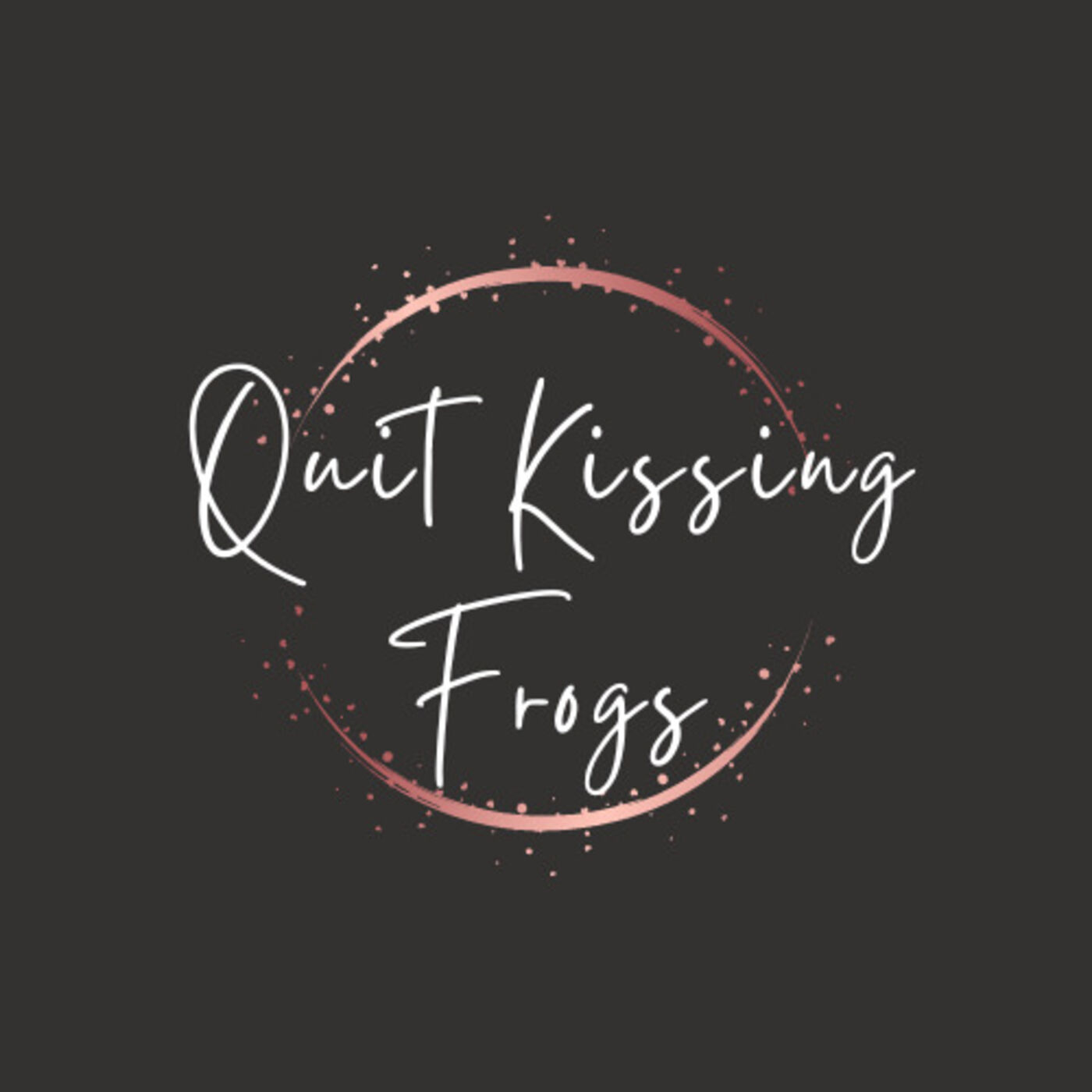 Quit Kissing Frogs 