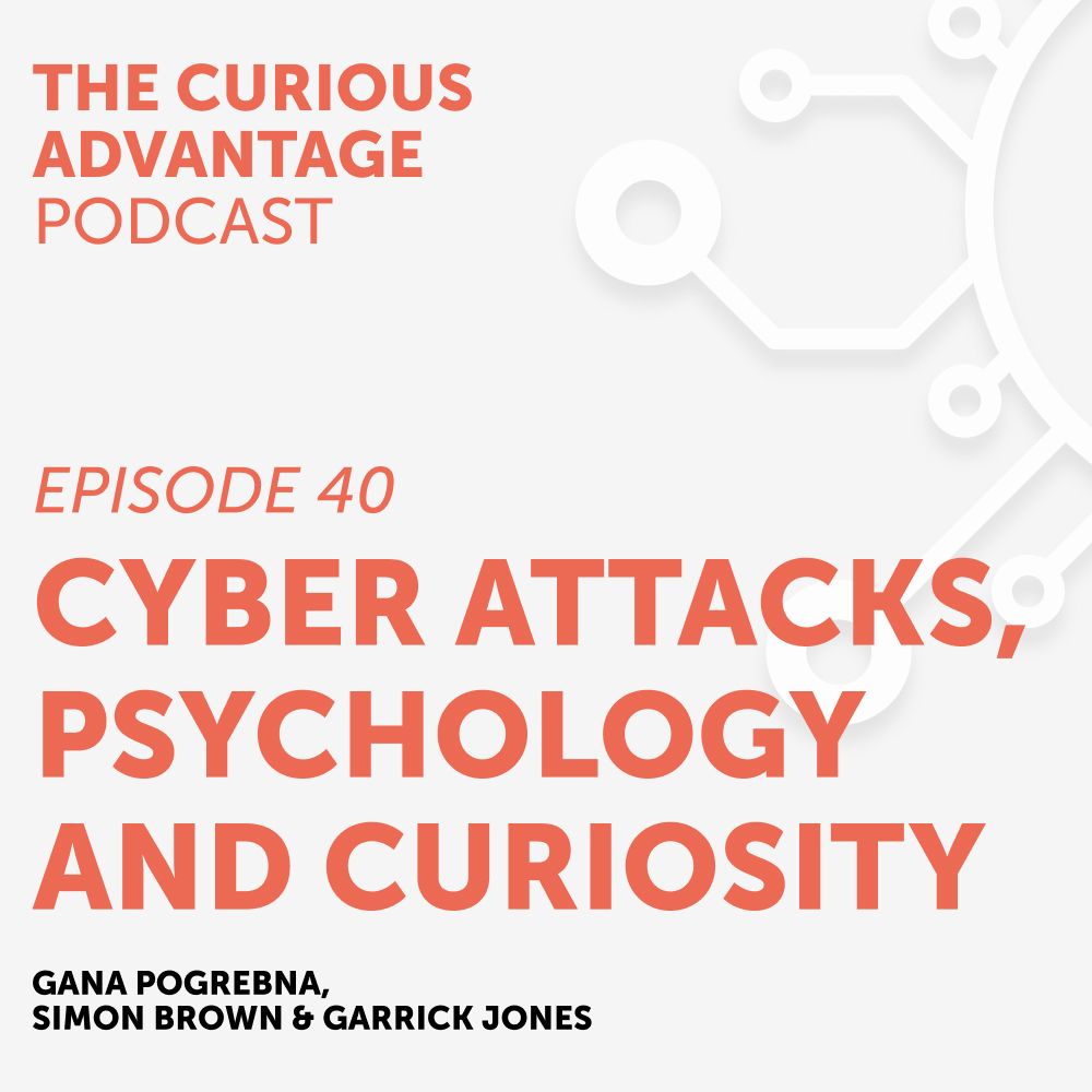 Cyber attacks, Psychology and Curiosity with Gana Pogrebna  - The Curious Advantage Podcast