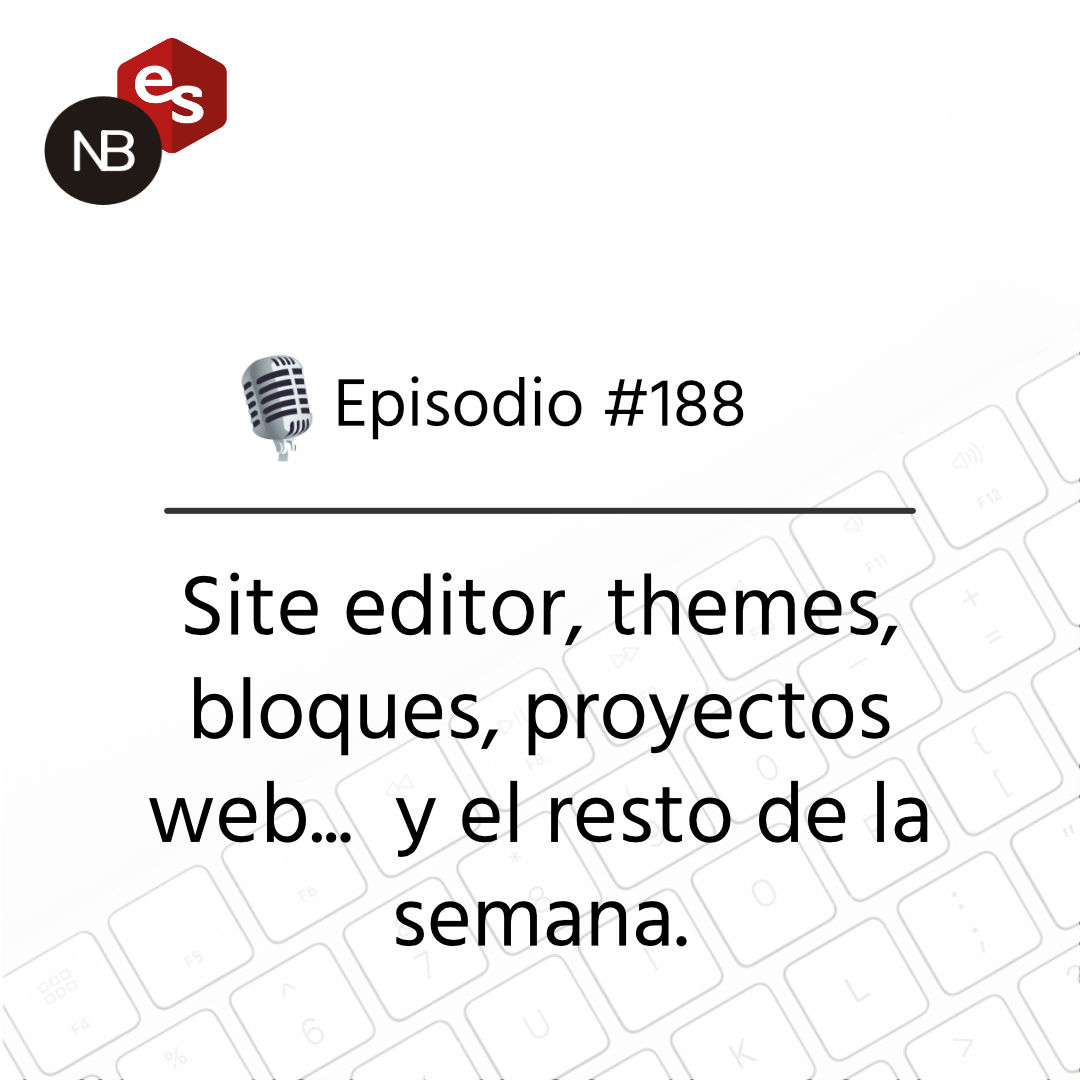 #188 – Site editor, themes, bloques, proyectos web… y el resto de la semana