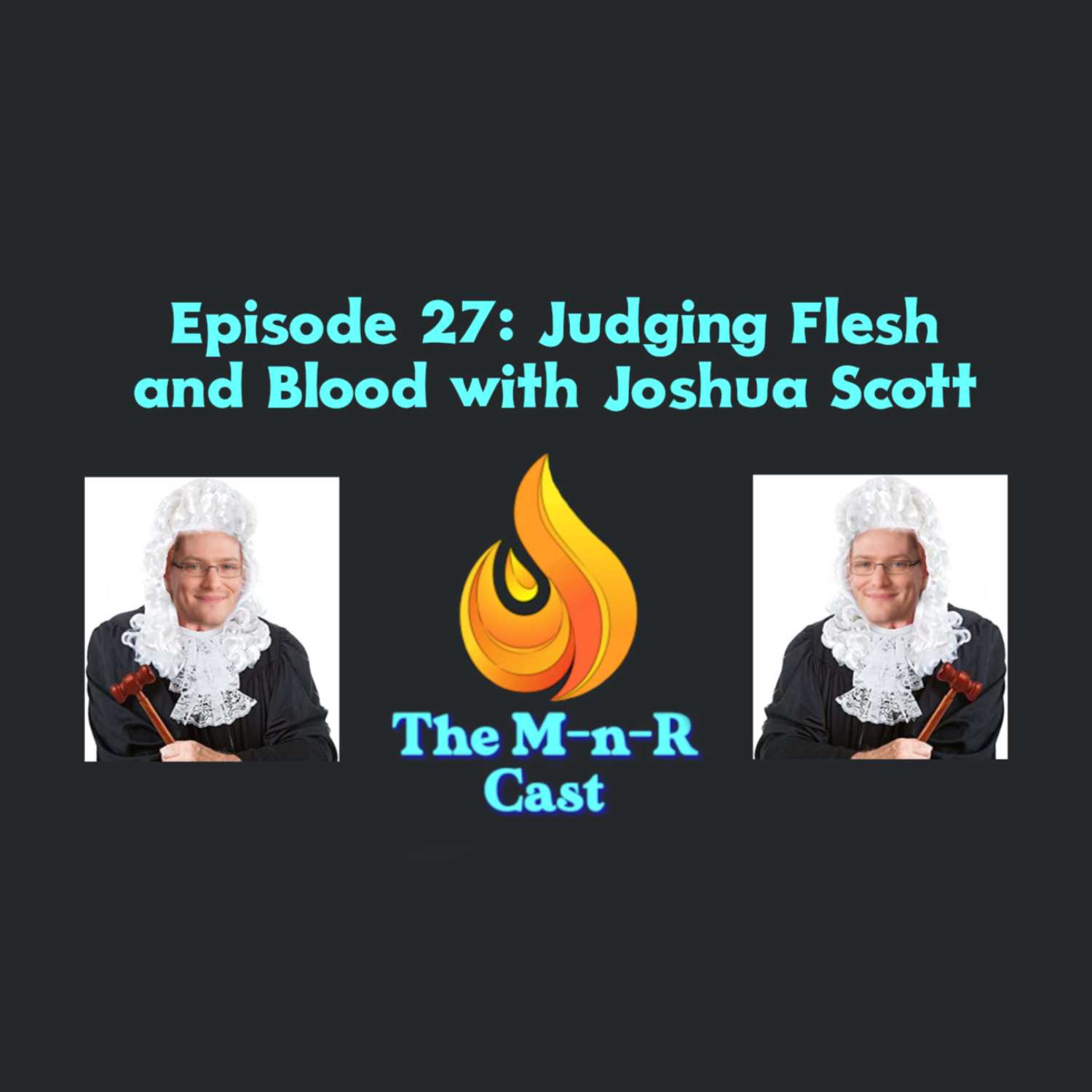 M-n-R Episode 27: Judging Flesh and Blood with Joshua Scott