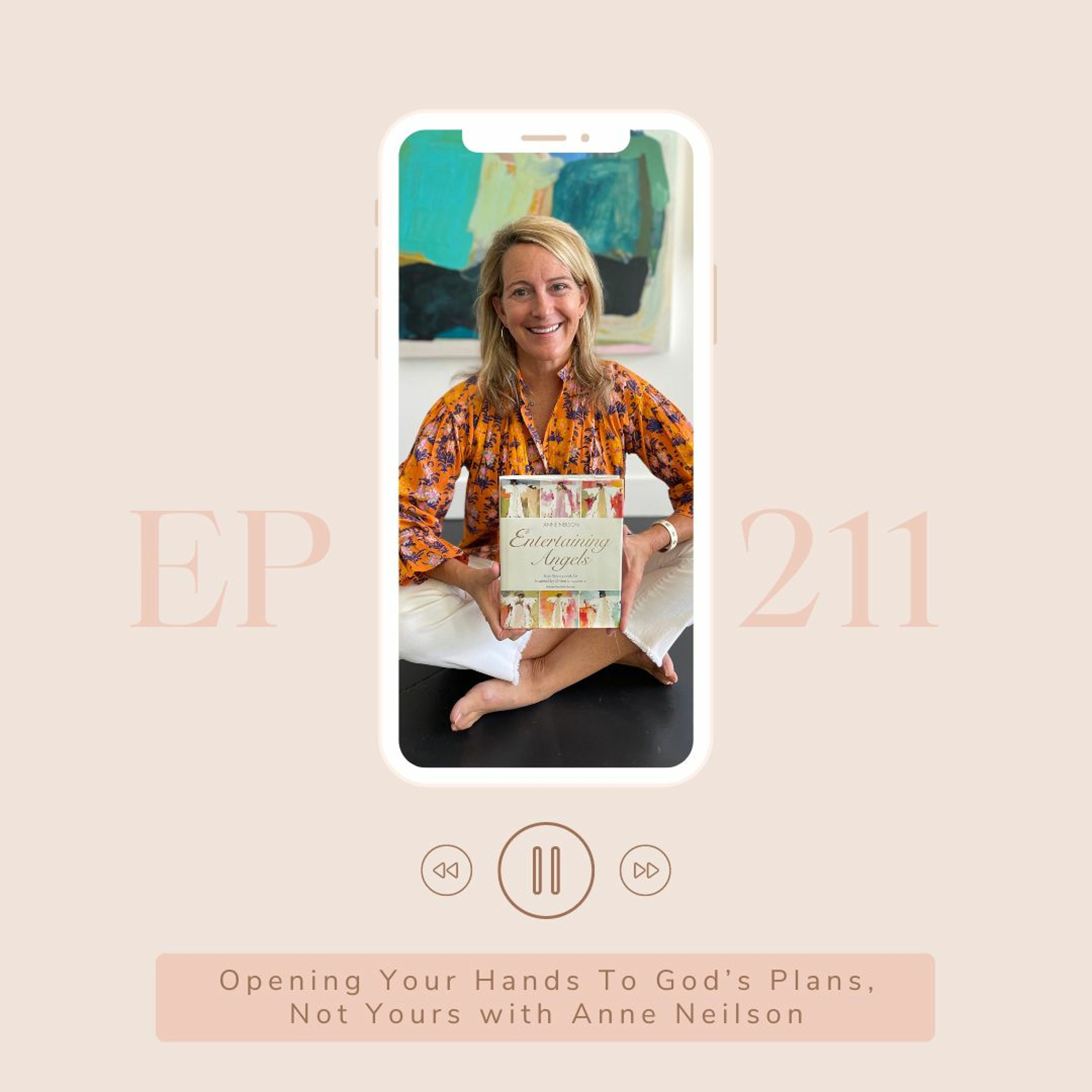 Opening Your Hands To God’s Plans, Not Yours with Anne Neilson | Episode 211