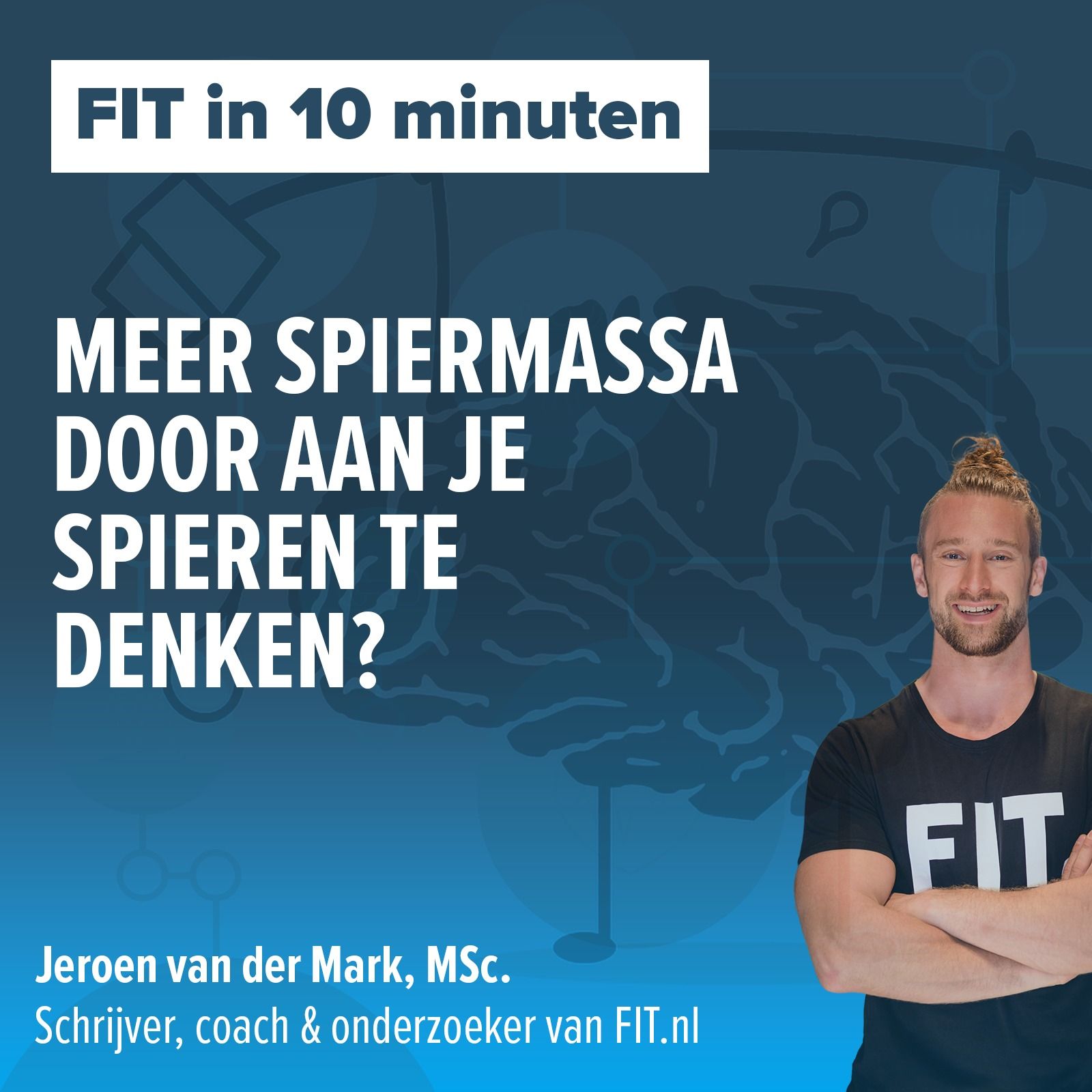 #132: Meer spiermassa door aan je spieren te denken? - Onderzoeker & schrijver Jeroen van der Mark, MSc.