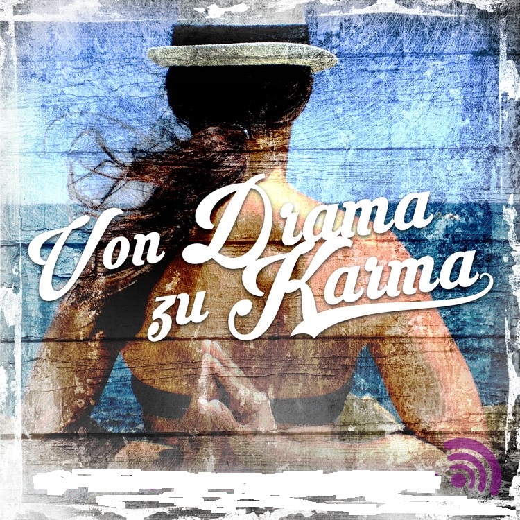 Von Drama zu Karma - der Podcast für ein entspanntes Leben 