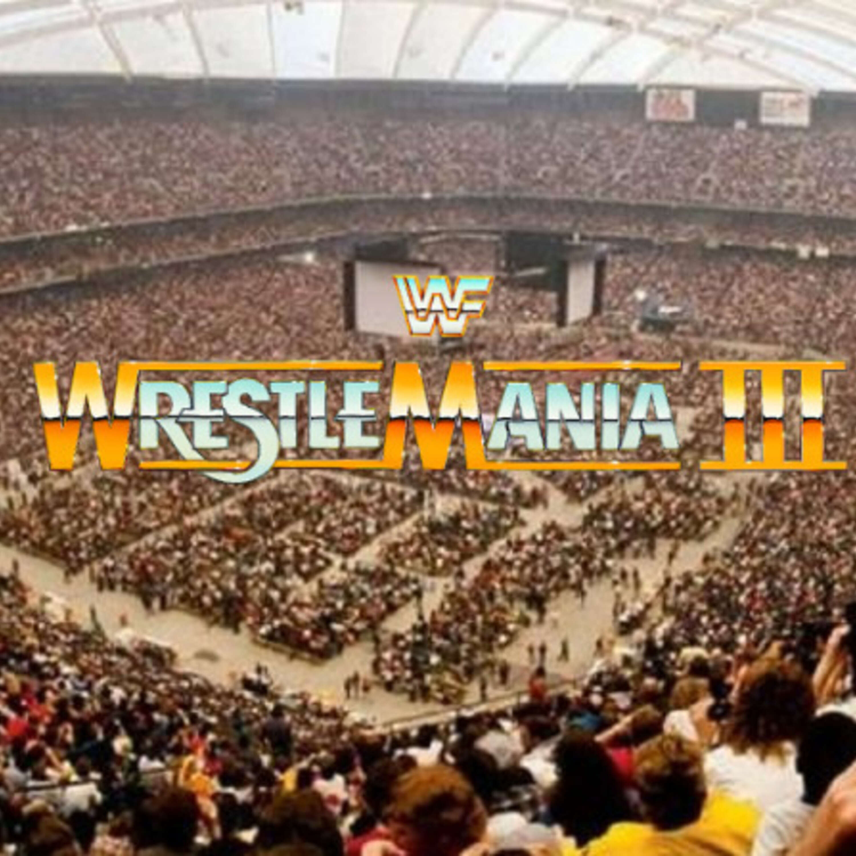 Episode 73: WRESTLEMANIA III "BIGGER, BETTER, BADDER" THE DEFINITIVE EDITION - PART 1