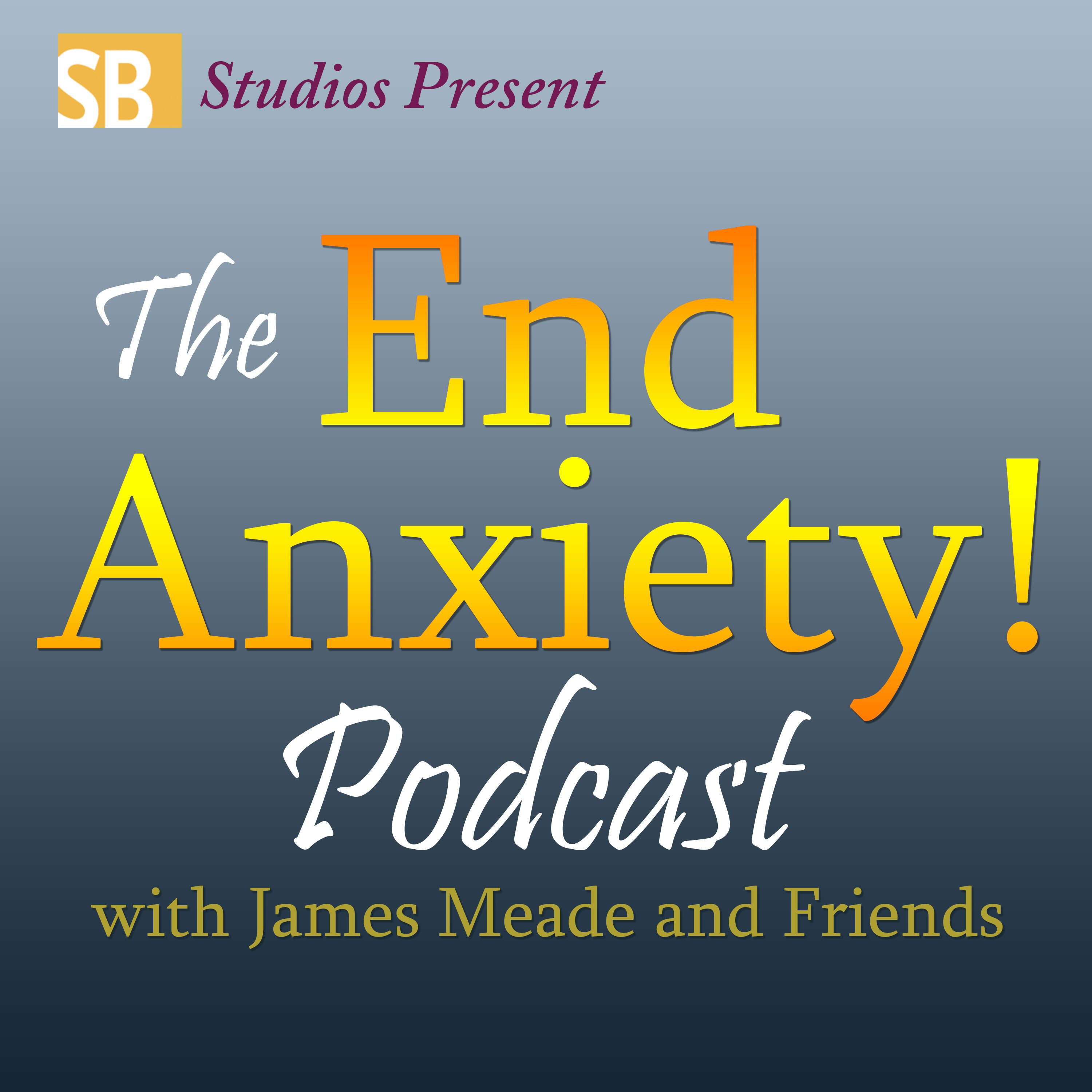 The End Anxiety Podcast: with James Meade and Friends 