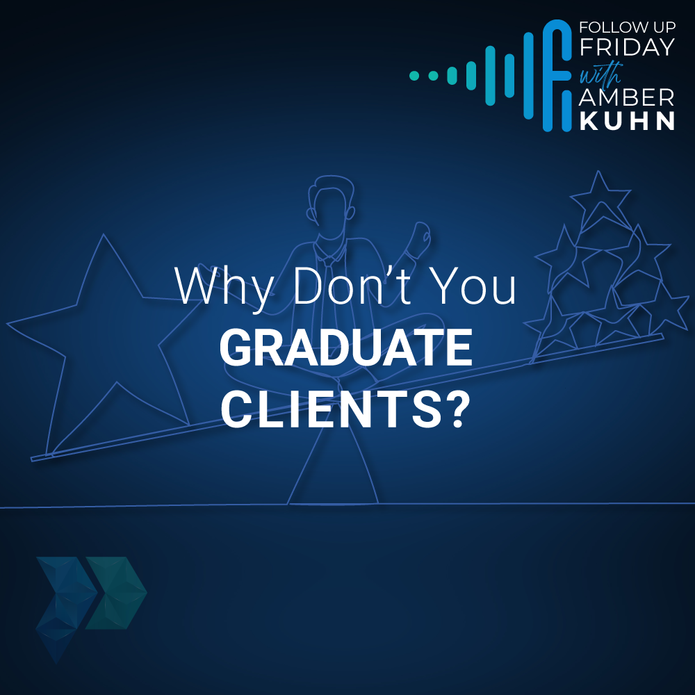 Follow Up Friday - Why Don't You Graduate Clients?