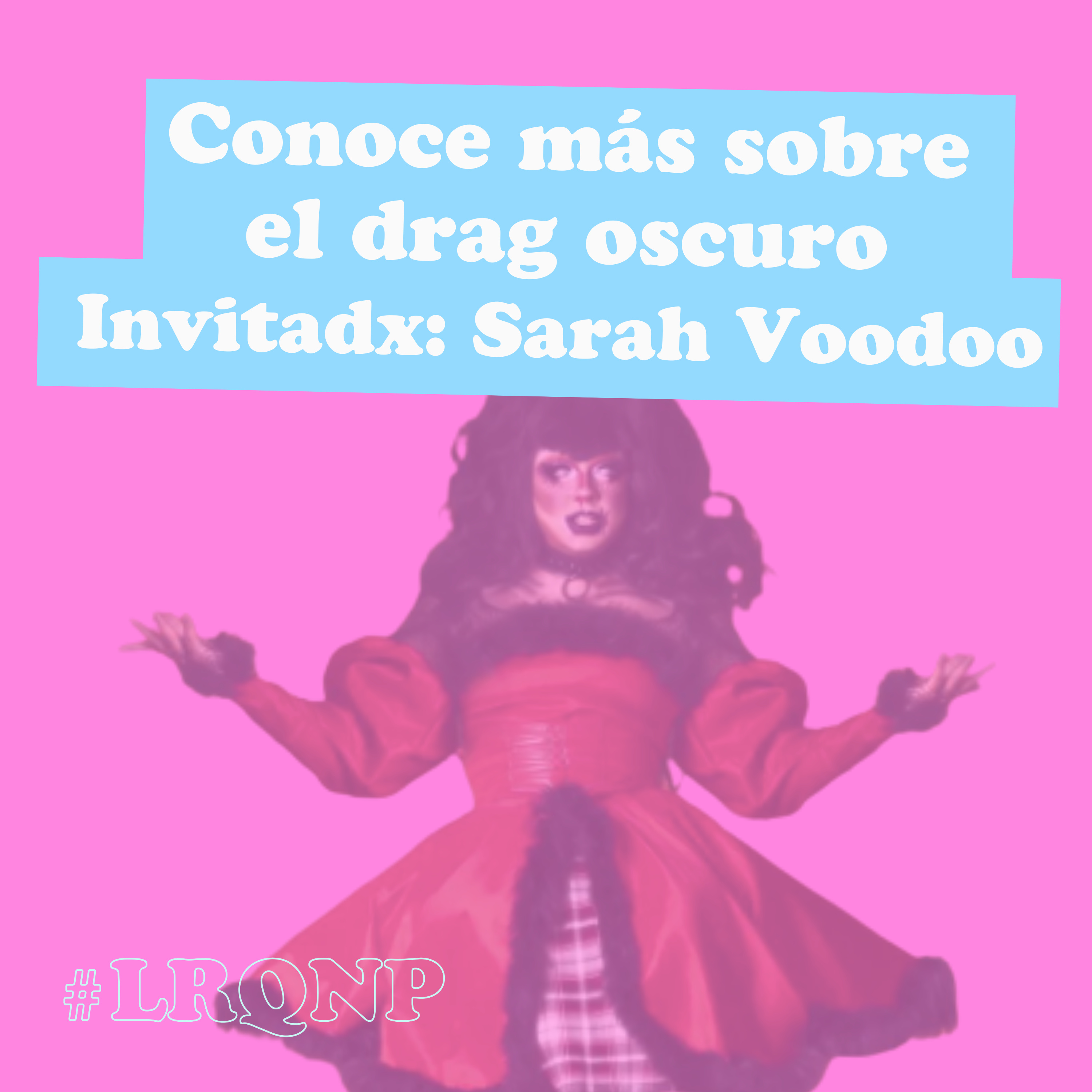 ¡Sarah Voodo nos cuenta todo sobre el drag oscuro! #LRQNP - T01 EP12