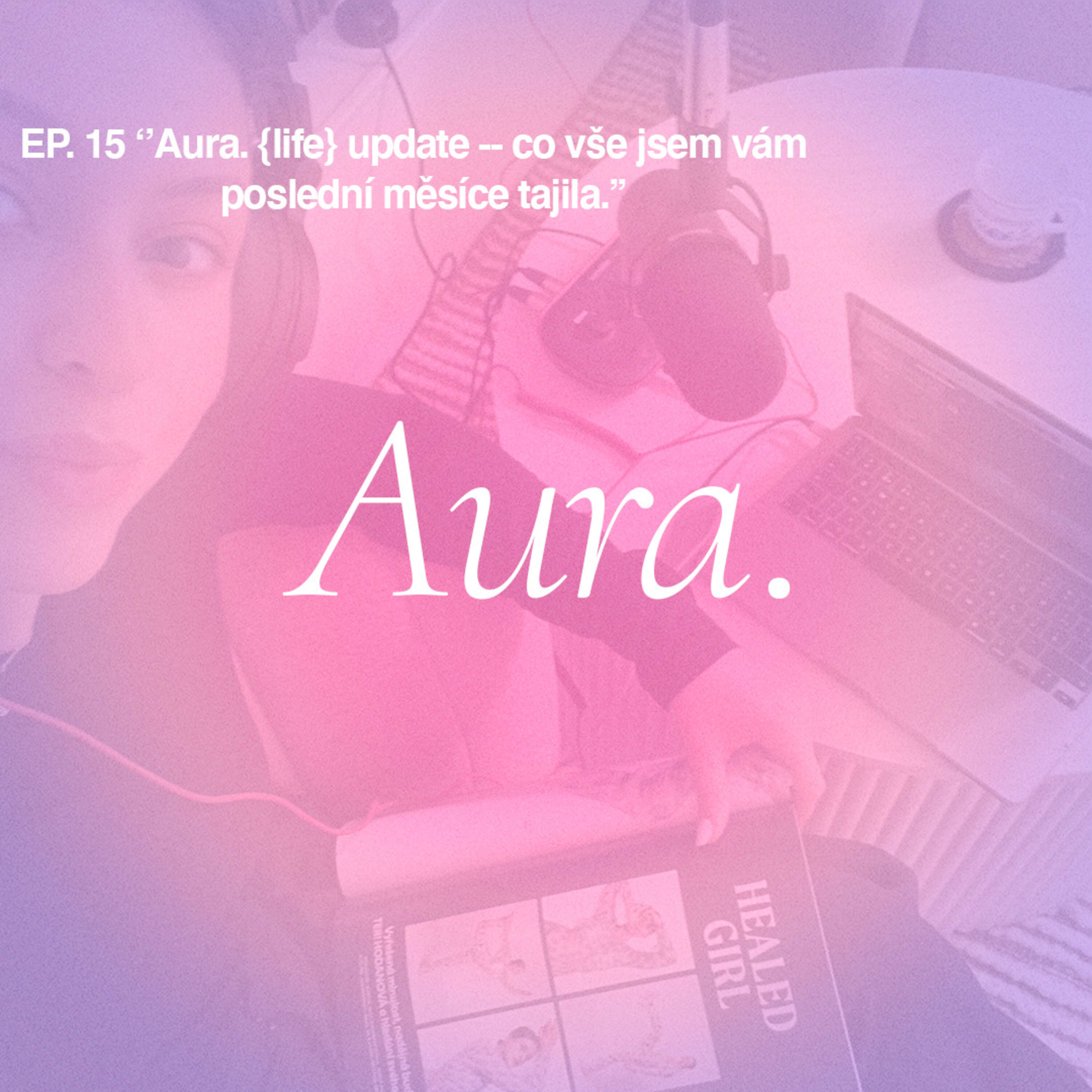 Aura. {life} update — co jsem vám poslední měsíce tajila... EP15