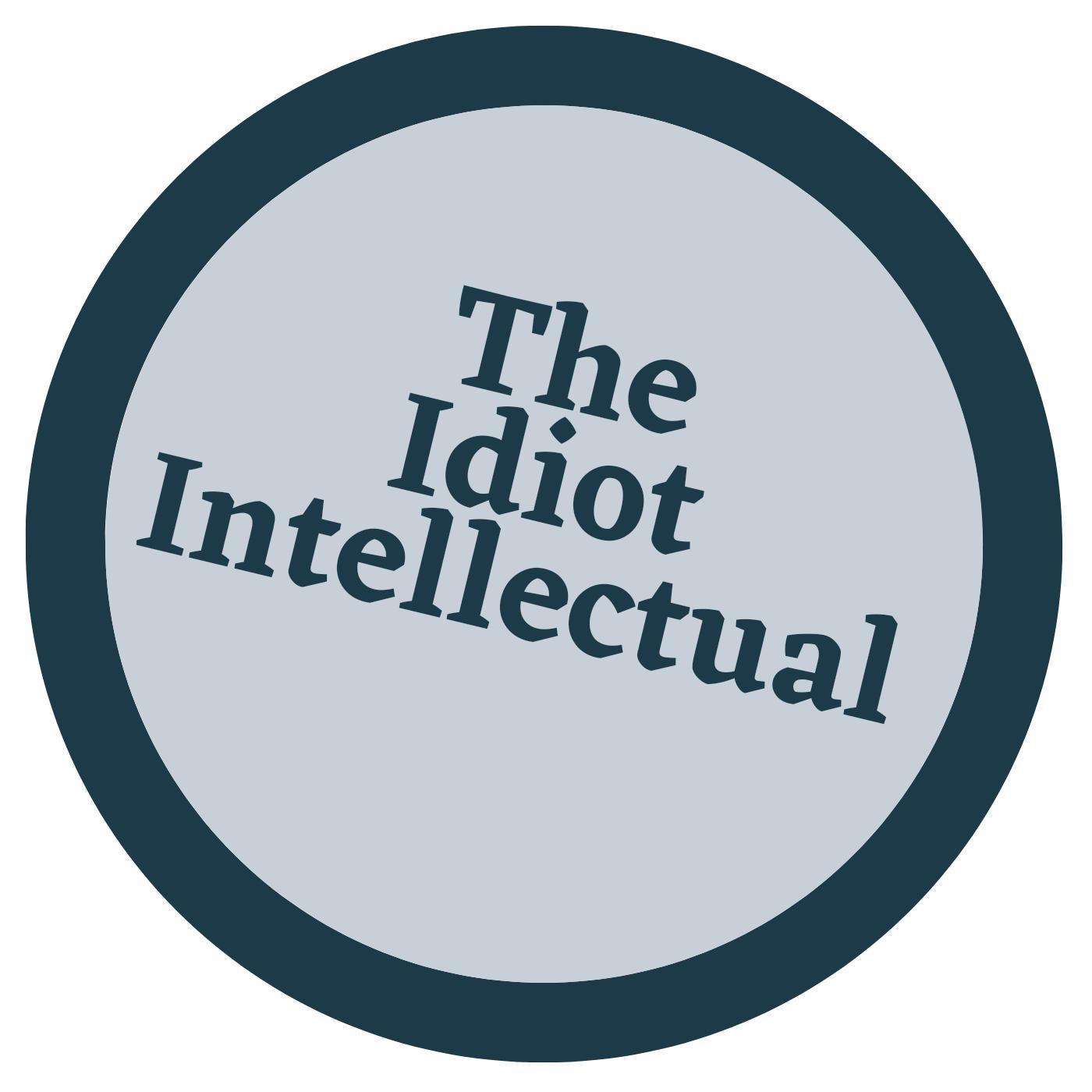 The Idiot Intellectual 