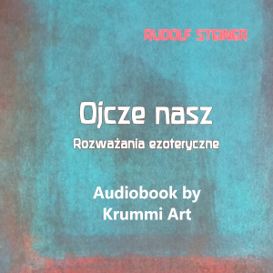 Rudolf Steiner – Ojcze nasz, Rozważania ezoteryczne. Audiobook PL (całość)