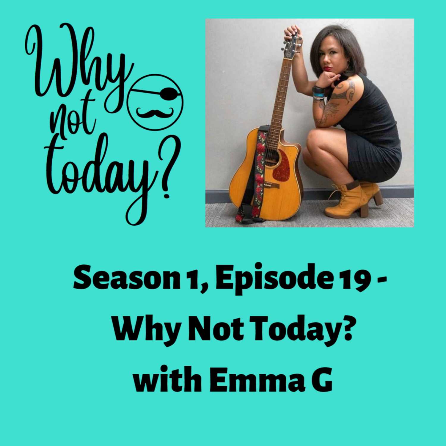 Why Not Today? Season 1 - Episode 19 with Emma G