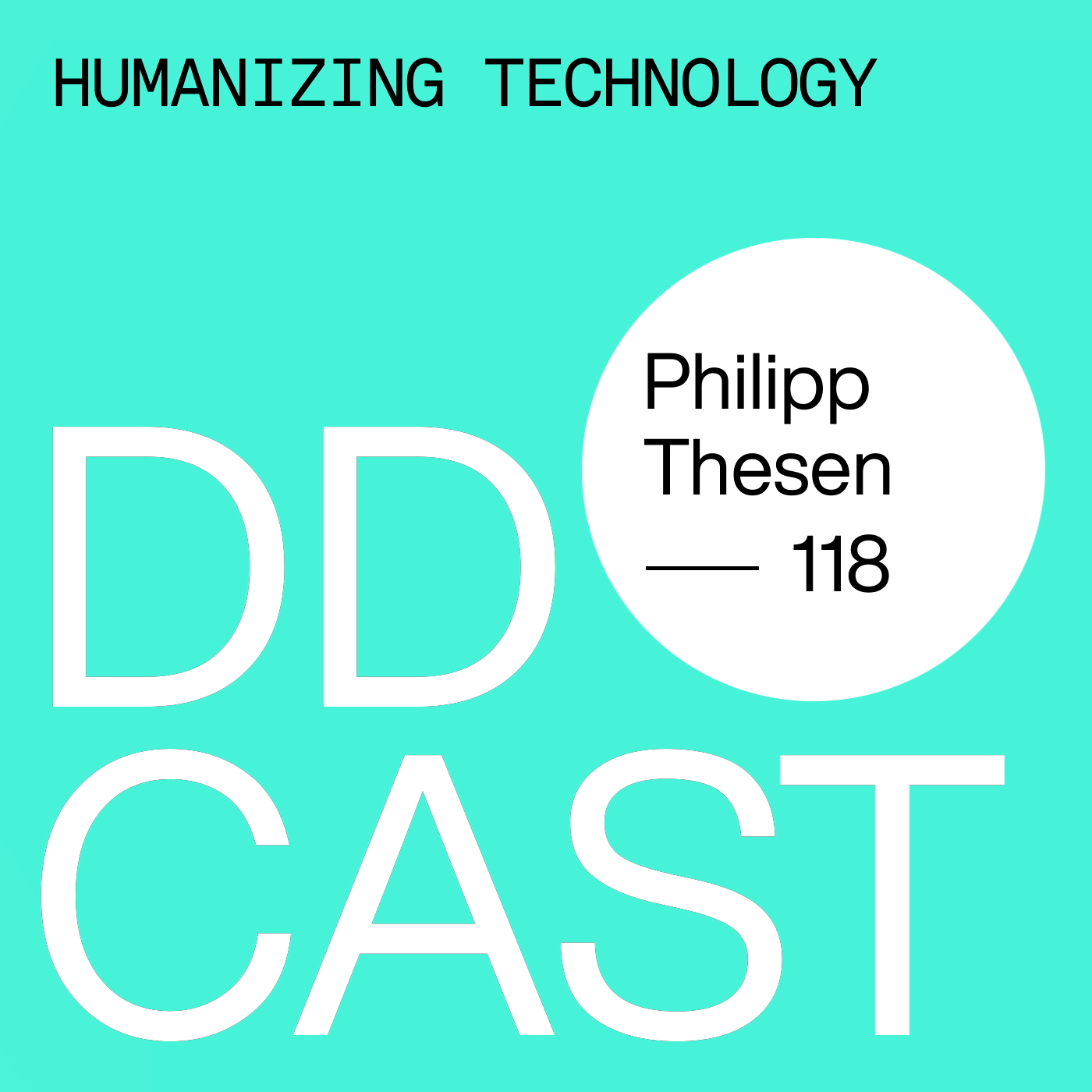 DDCAST 118 - PHILIPP THESEN "humanizing technology"