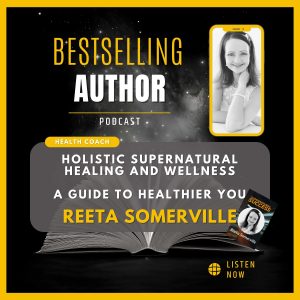 Holistic Supernatural Healing and Wellness, A Guide to Healthier You: Health Coach Reeta Somerville