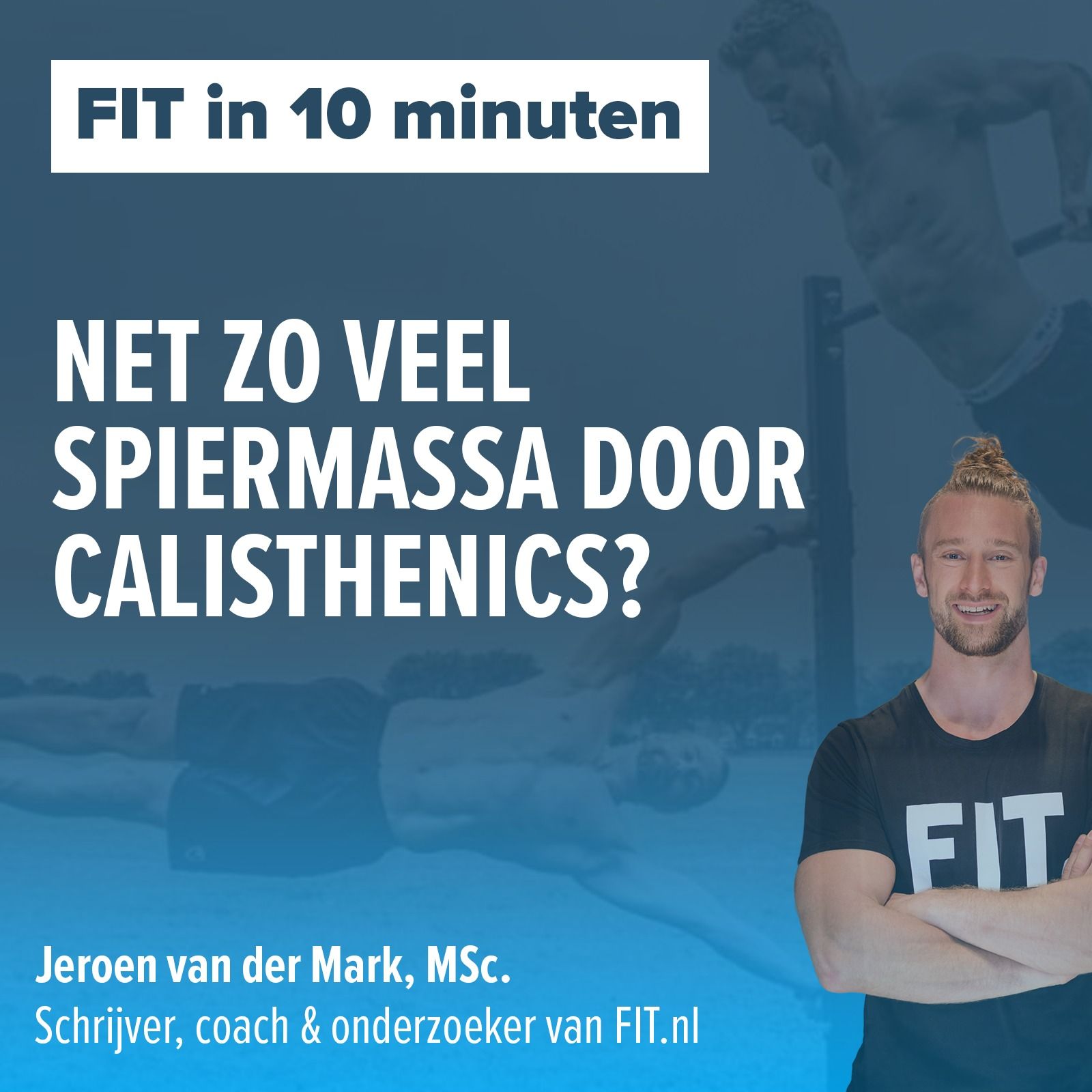 #134: Net zo veel spiermassa door calisthenics? - Onderzoeker & schrijver Jeroen van der Mark, MSc.