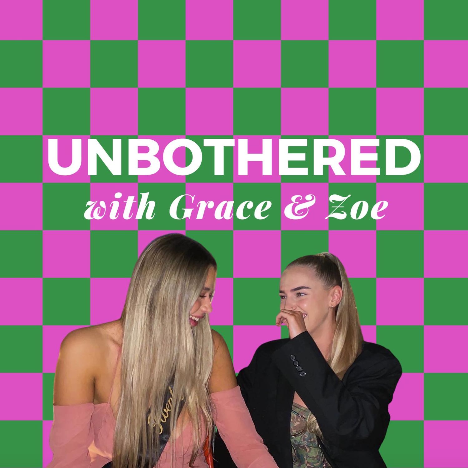 UNBOTHERED with Grace & Zoe 