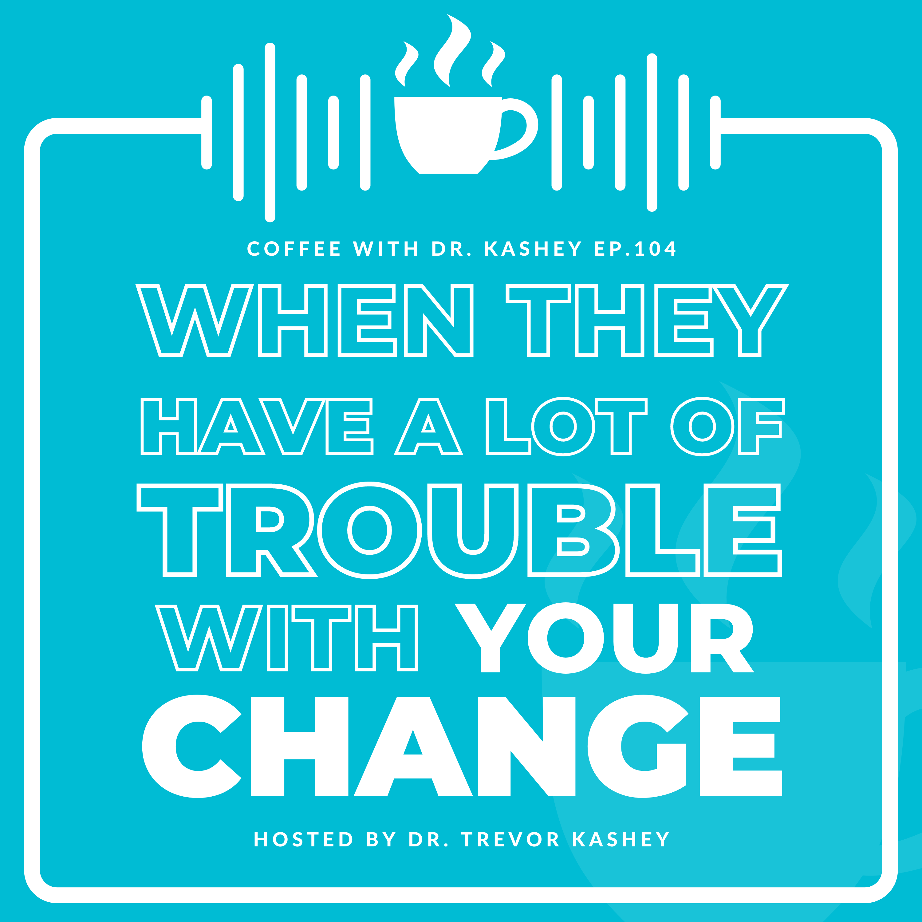 Ep# 104: When They Trouble With Your Change