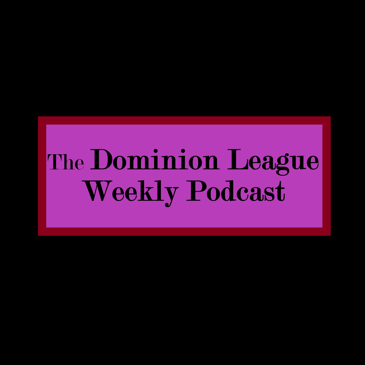 The Dominion League Weekly Podcast 