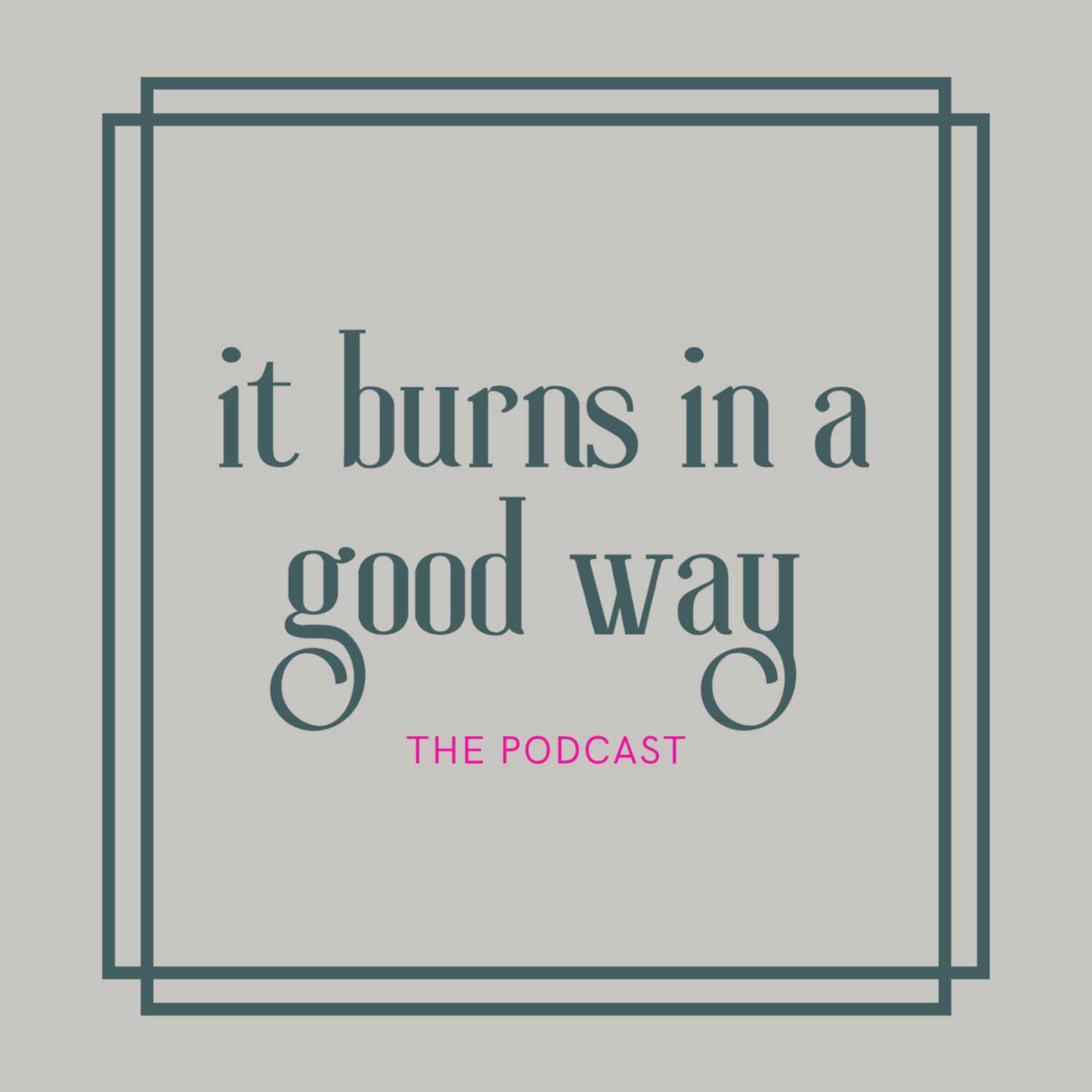 It Burns In A Good Way: The Podcast 