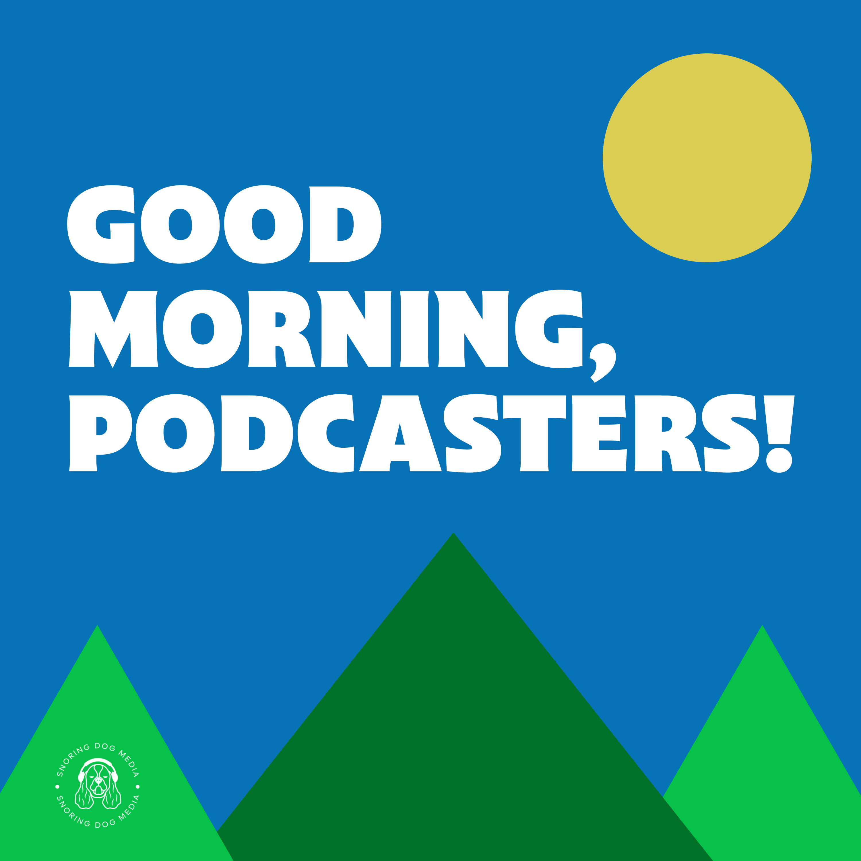 Good Morning Podcasters! 