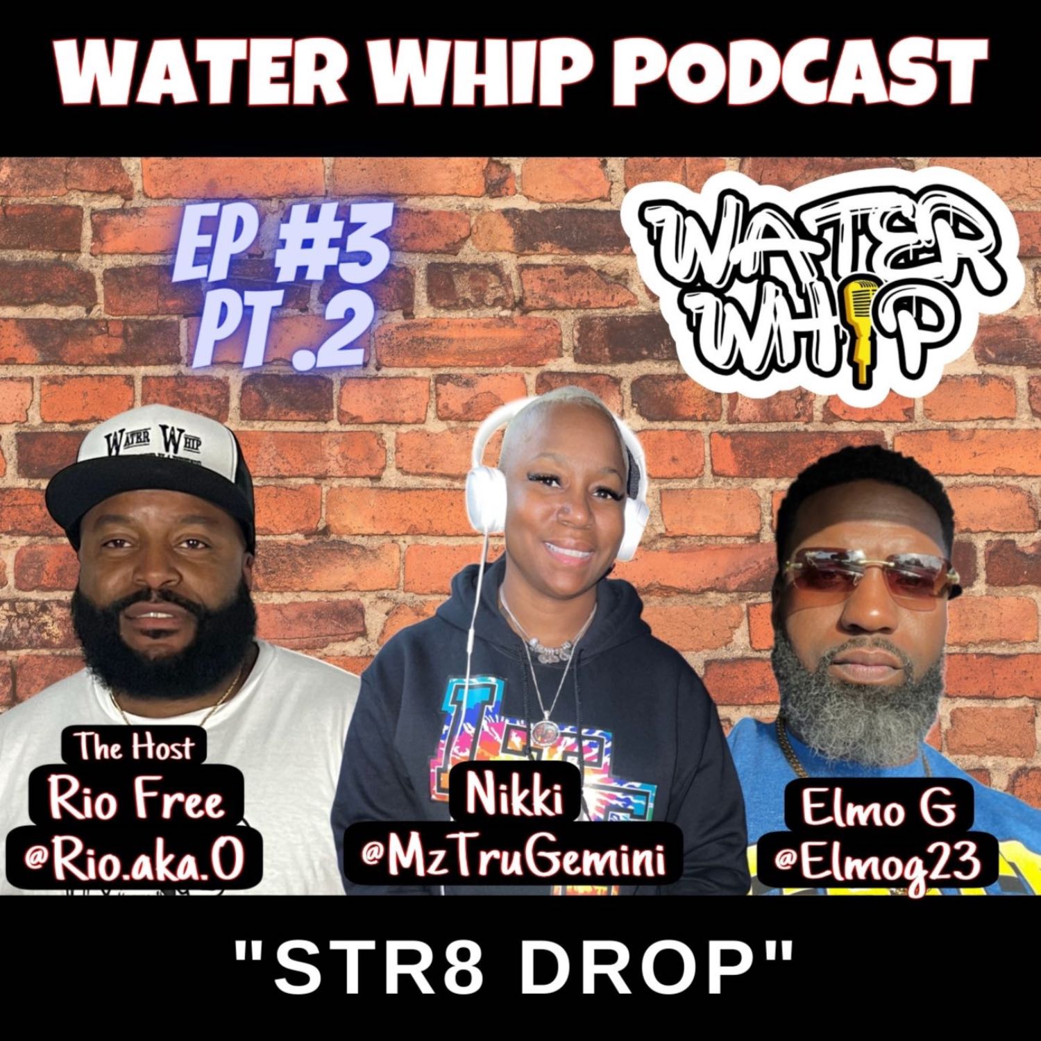 WATER WHIP PODCAST Ep #3 Pt .2 "Str8 Drop"