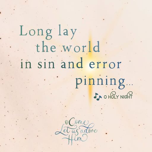 Long Lay The World in Sin and Error Pining… The Weary World Rejoices!