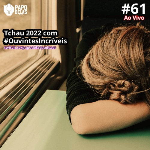 PapoDelas #61 – Tchau 2022 com #OuvintesIncríveis