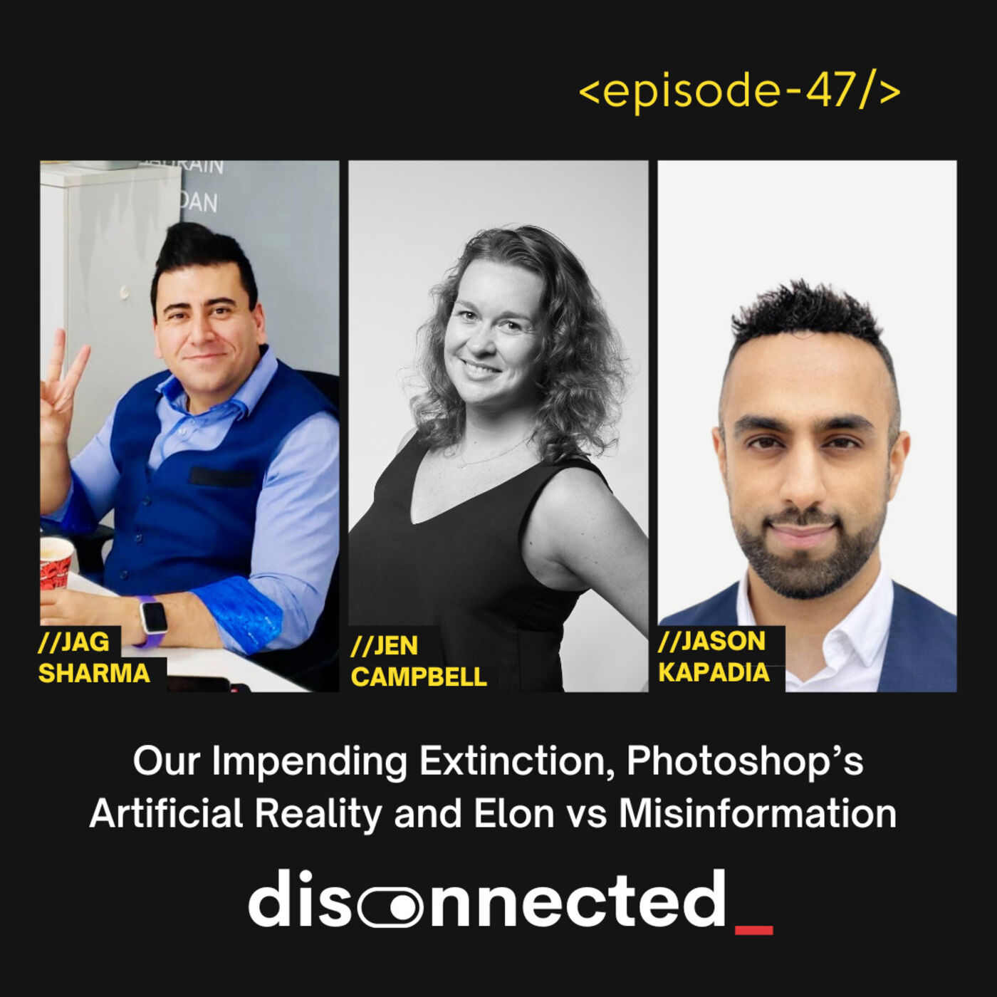 Our Impending Extinction, Photoshop’s Artificial Reality and Elon vs Misinformation with Jag Sharma, Jen Campbell and Jason Kapadia #47