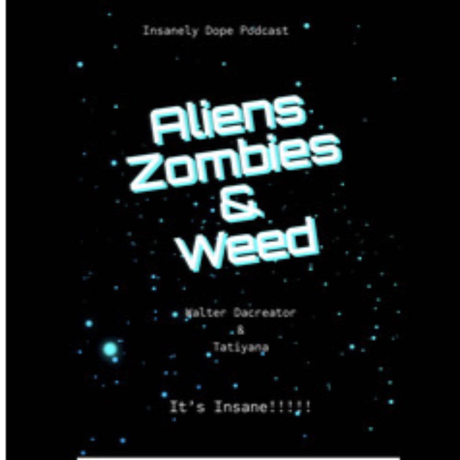 Aliens, ZomBies, & Weed !!