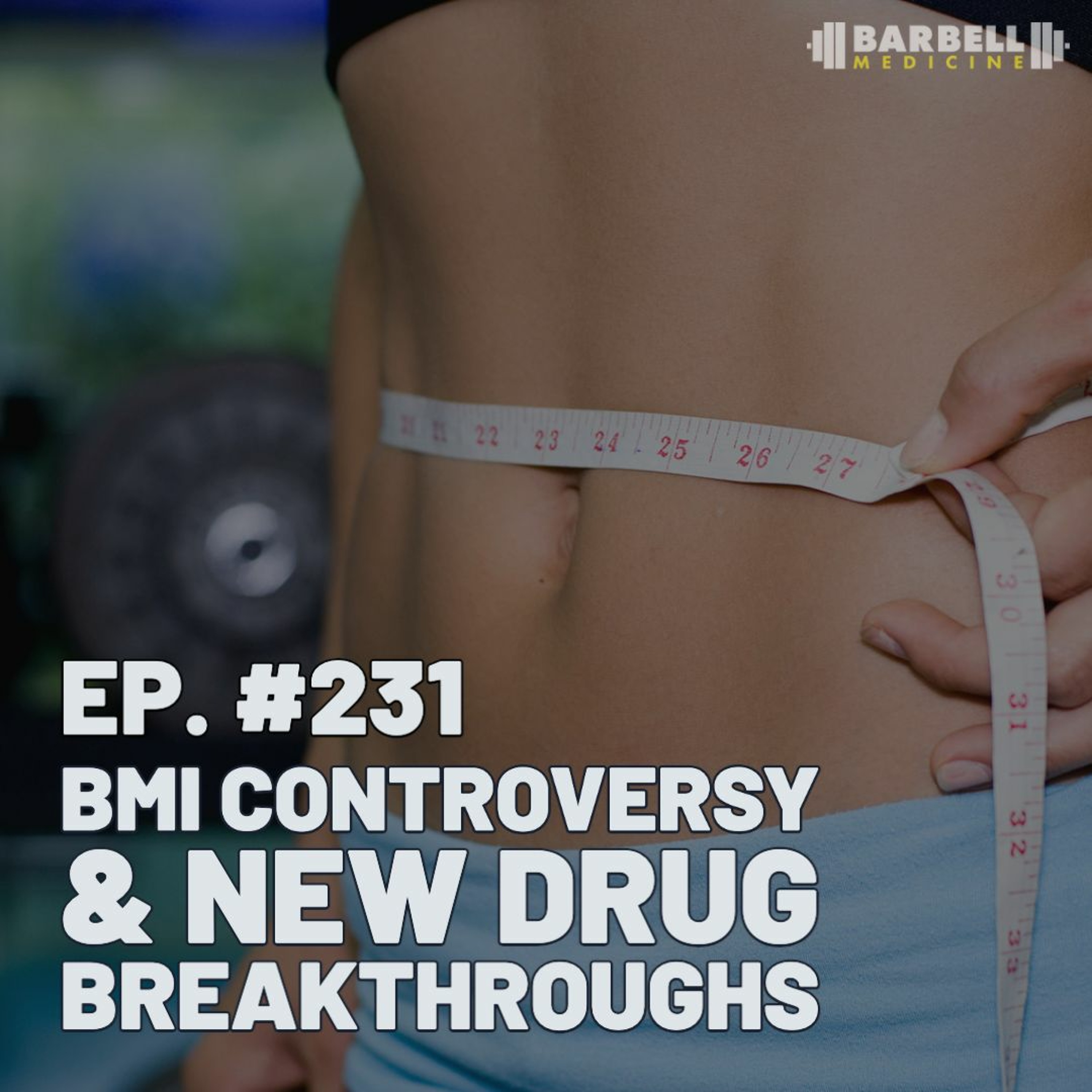 Episode #231: BMI Controversy and New Drug Breakthroughs