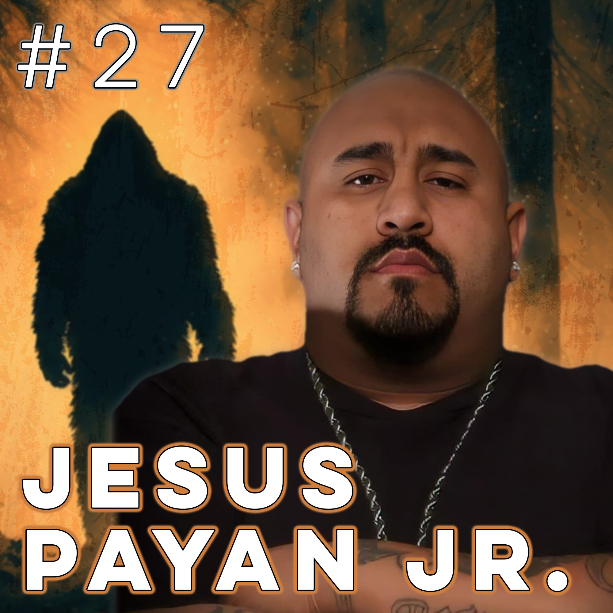 27 Pt 1 | Jesus Payan Jr. - Breaking Bigfoot