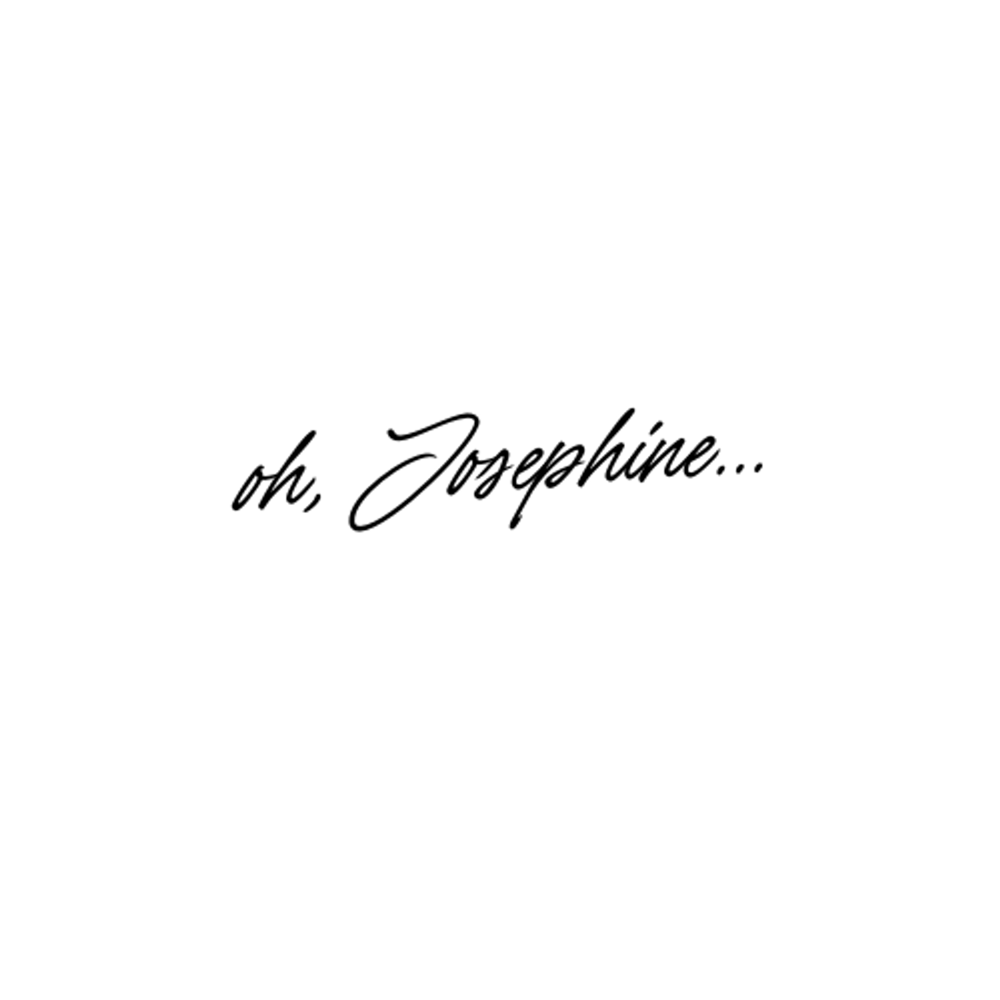 Oh, Josephine... 